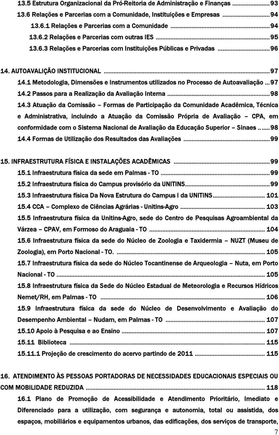 1 Metodologia, Dimensões e Instrumentos utilizados no Processo de Autoavaliação... 97 14.2 Passos para a Realização da Avaliação Interna... 98 14.