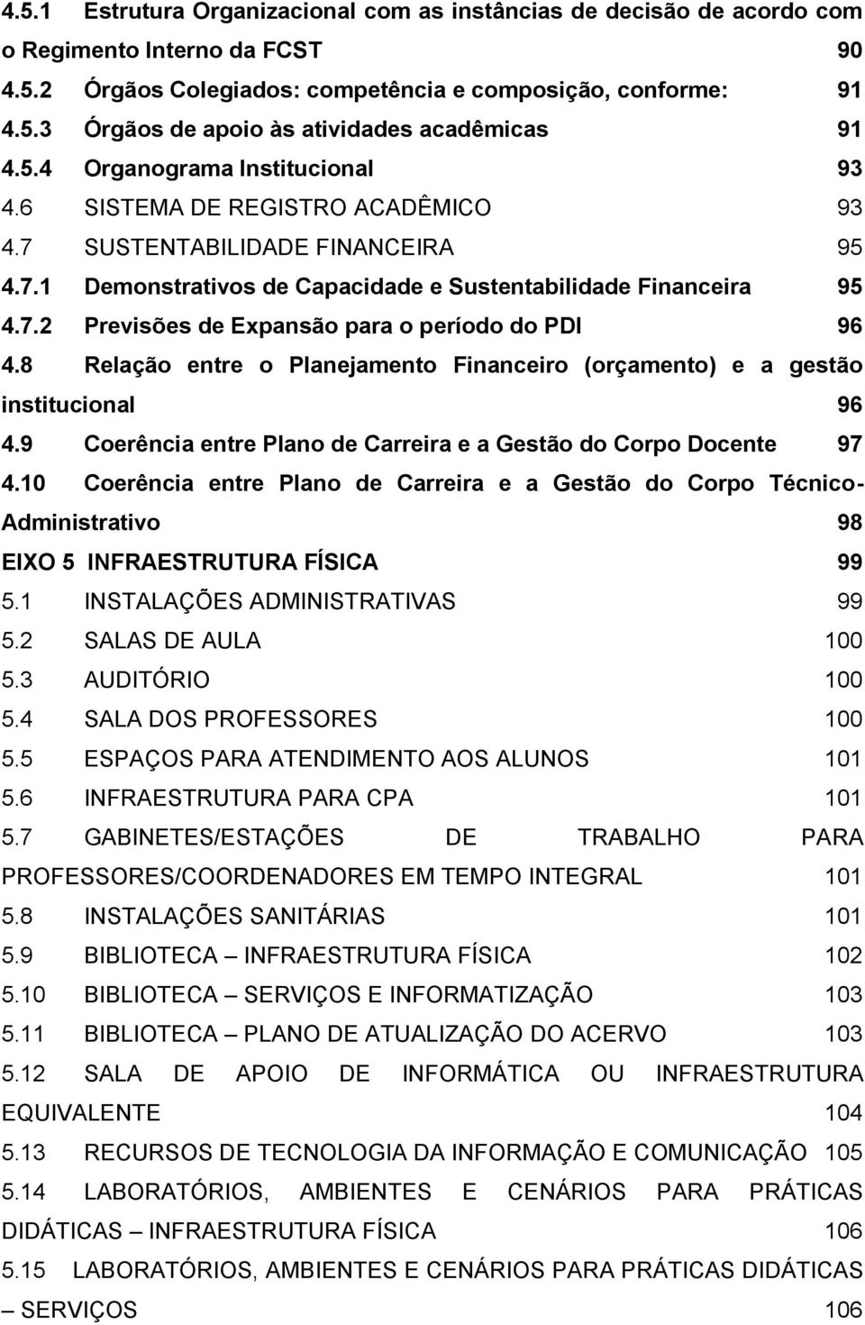 8 Relação entre o Planejamento Financeiro (orçamento) e a gestão institucional 96 4.9 Coerência entre Plano de Carreira e a Gestão do Corpo Docente 97 4.