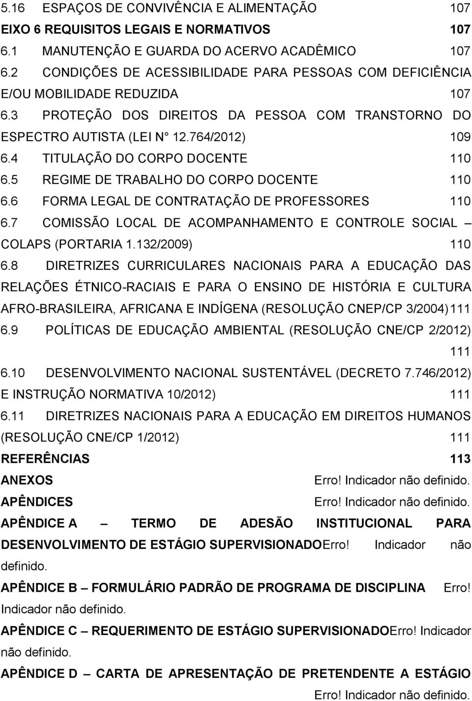 4 TITULAÇÃO DO CORPO DOCENTE 110 6.5 REGIME DE TRABALHO DO CORPO DOCENTE 110 6.6 FORMA LEGAL DE CONTRATAÇÃO DE PROFESSORES 110 6.