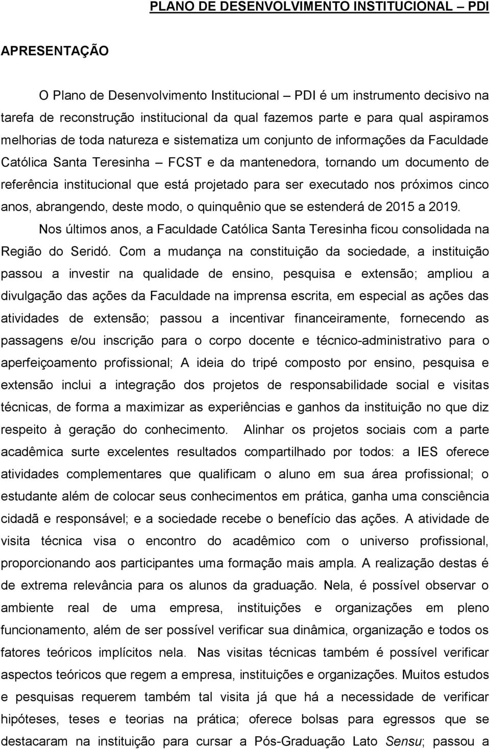 está projetado para ser executado nos próximos cinco anos, abrangendo, deste modo, o quinquênio que se estenderá de 2015 a 2019.