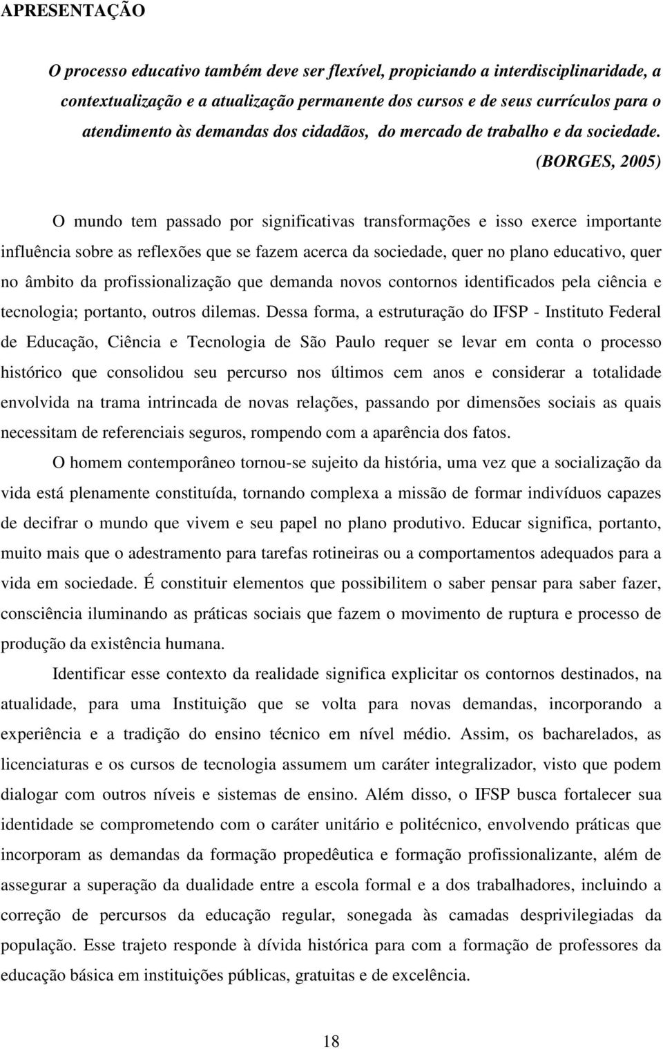 (BORGES, 2005) O mundo tem passado por significativas transformações e isso exerce importante influência sobre as reflexões que se fazem acerca da sociedade, quer no plano educativo, quer no âmbito