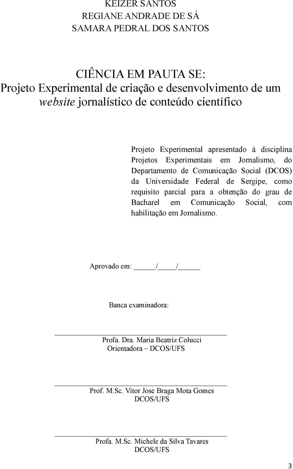Universidade Federal de Sergipe, como requisito parcial para a obtenção do grau de Bacharel em Comunicação Social, com habilitação em Jornalismo.