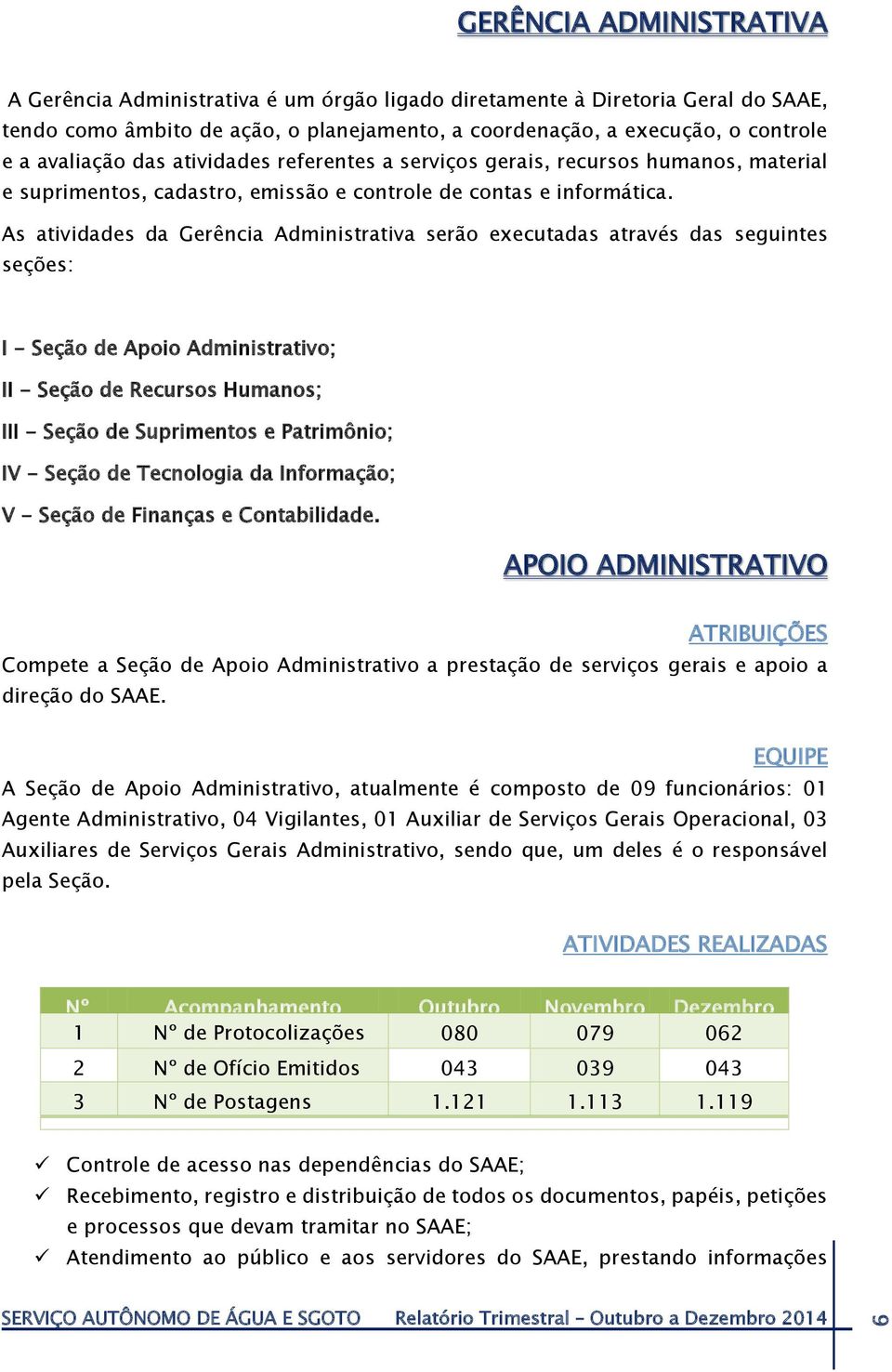 As atividades da Gerência Administrativa serão executadas através das seguintes seções: I - Seção de Apoio Administrativo; II - Seção de Recursos Humanos; III - Seção de Suprimentos e Patrimônio; IV