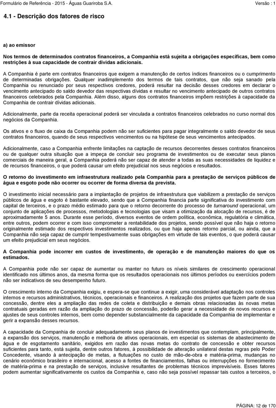 Qualquer inadimplemento dos termos de tais contratos, que não seja sanado pela Companhia ou renunciado por seus respectivos credores, poderá resultar na decisão desses credores em declarar o