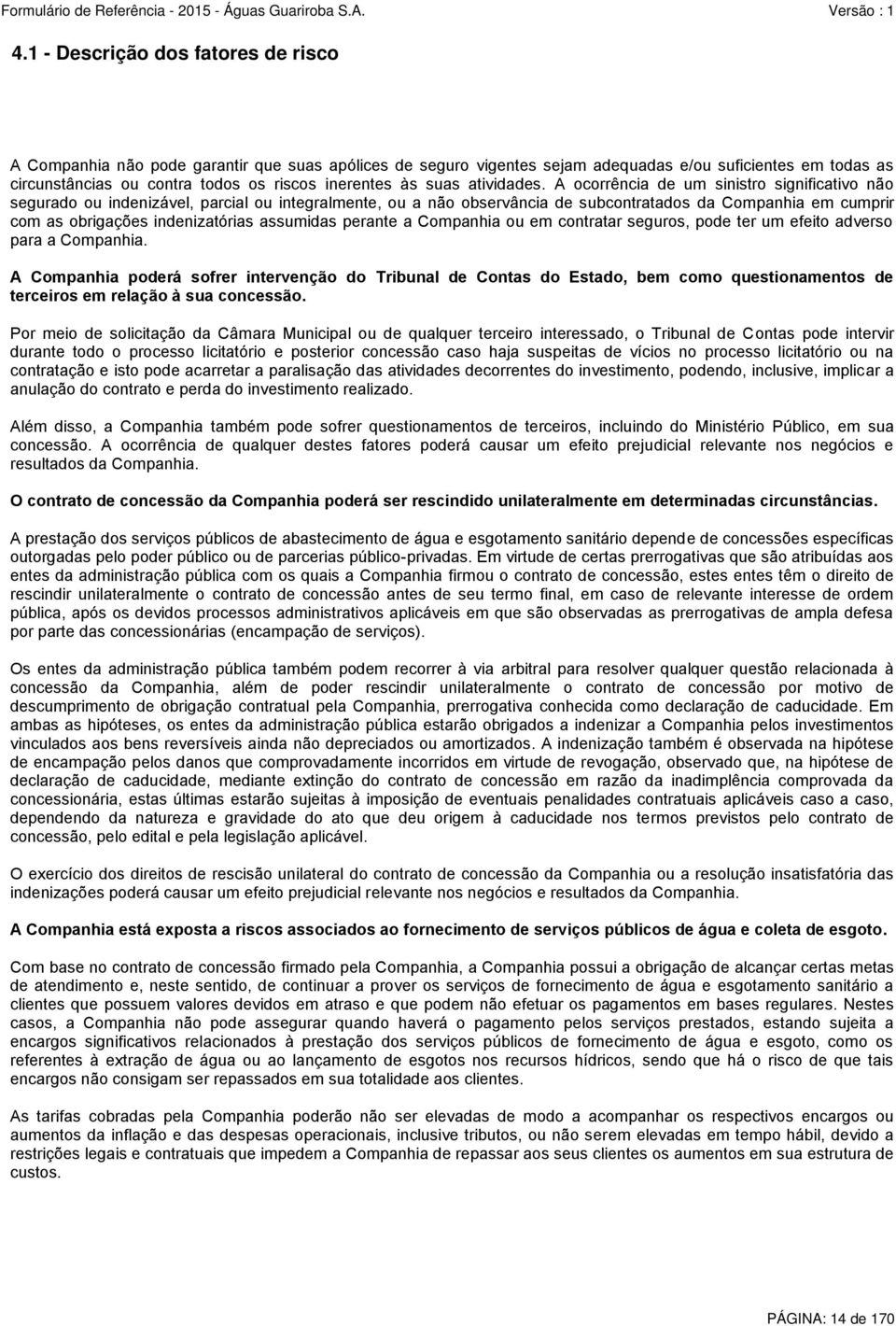 A ocorrência de um sinistro significativo não segurado ou indenizável, parcial ou integralmente, ou a não observância de subcontratados da Companhia em cumprir com as obrigações indenizatórias