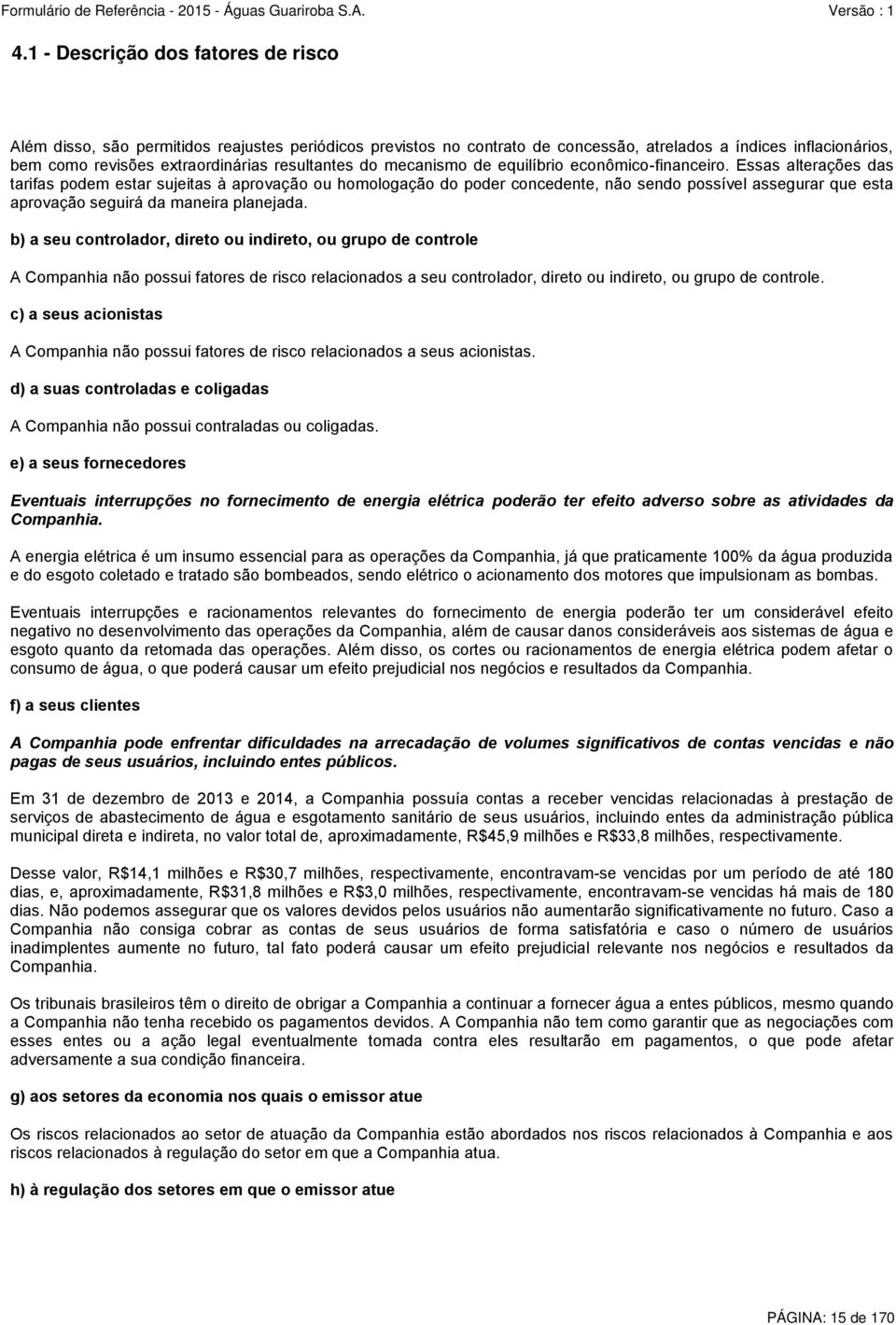 Essas alterações das tarifas podem estar sujeitas à aprovação ou homologação do poder concedente, não sendo possível assegurar que esta aprovação seguirá da maneira planejada.