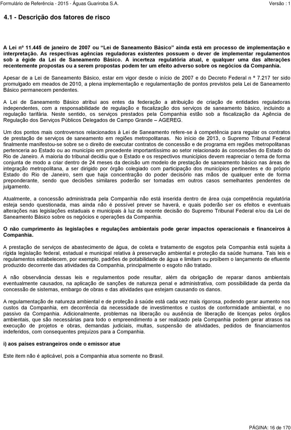 A incerteza regulatória atual, e qualquer uma das alterações recentemente propostas ou a serem propostas podem ter um efeito adverso sobre os negócios da Companhia.