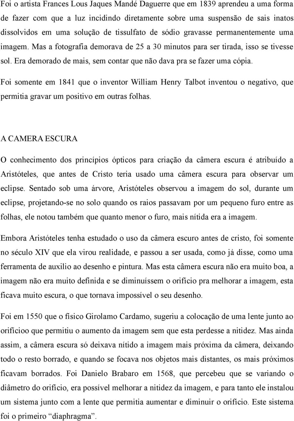 Era demorado de mais, sem contar que não dava pra se fazer uma cópia. Foi somente em 1841 que o inventor William Henry Talbot inventou o negativo, que permitia gravar um positivo em outras folhas.