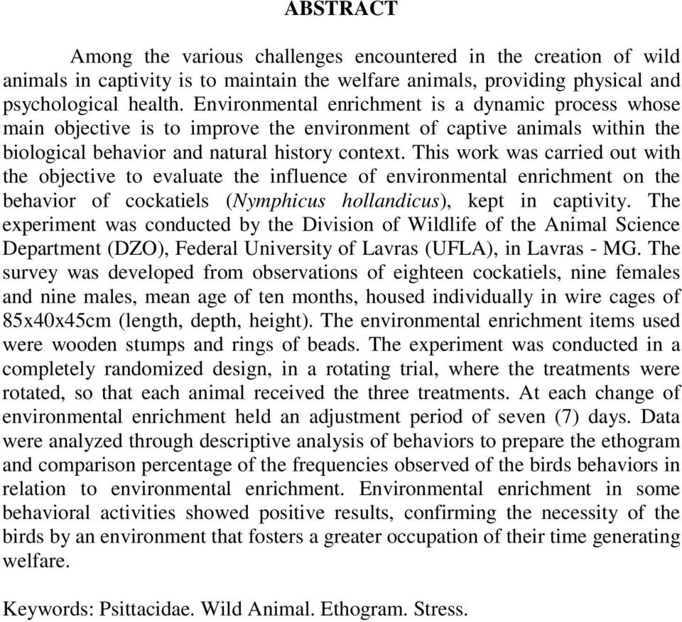 This work was carried out with the objective to evaluate the influence of environmental enrichment on the behavior of cockatiels (Nymphicus hollandicus), kept in captivity.