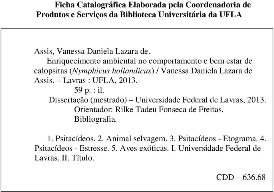 59 p. : il. Dissertação (mestrado) Universidade Federal de Lavras, 2013. Orientador: Rilke Tadeu Fonseca de Freitas. Bibliografia. 1. Psitacídeos.