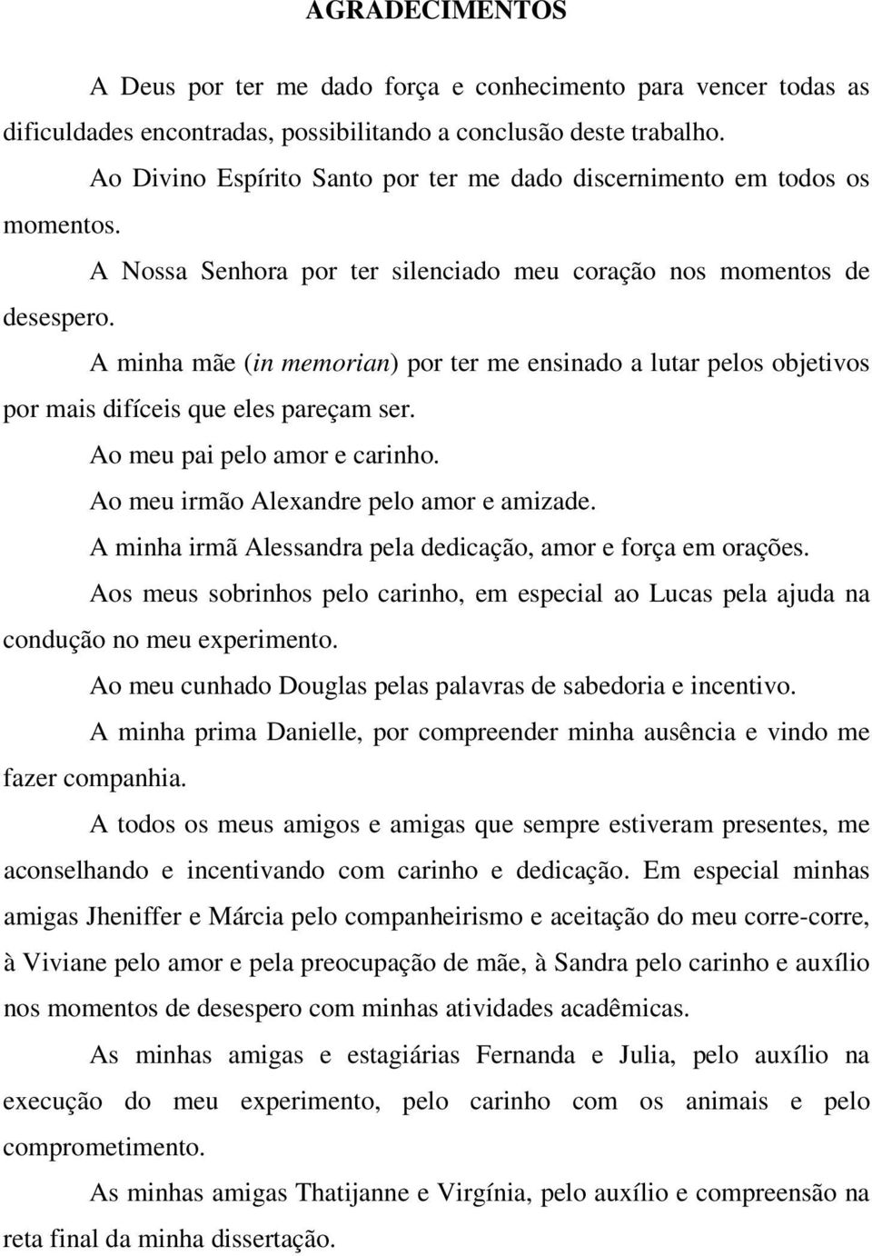 A minha mãe (in memorian) por ter me ensinado a lutar pelos objetivos por mais difíceis que eles pareçam ser. Ao meu pai pelo amor e carinho. Ao meu irmão Alexandre pelo amor e amizade.