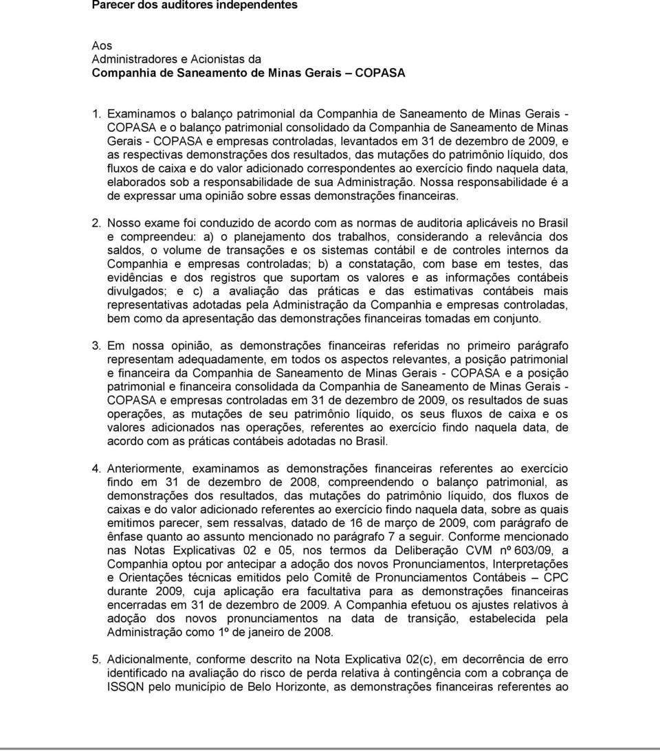 levantados em 31 de dezembro de 2009, e as respectivas demonstrações dos resultados, das mutações do patrimônio líquido, dos fluxos de caixa e do valor adicionado correspondentes ao exercício findo