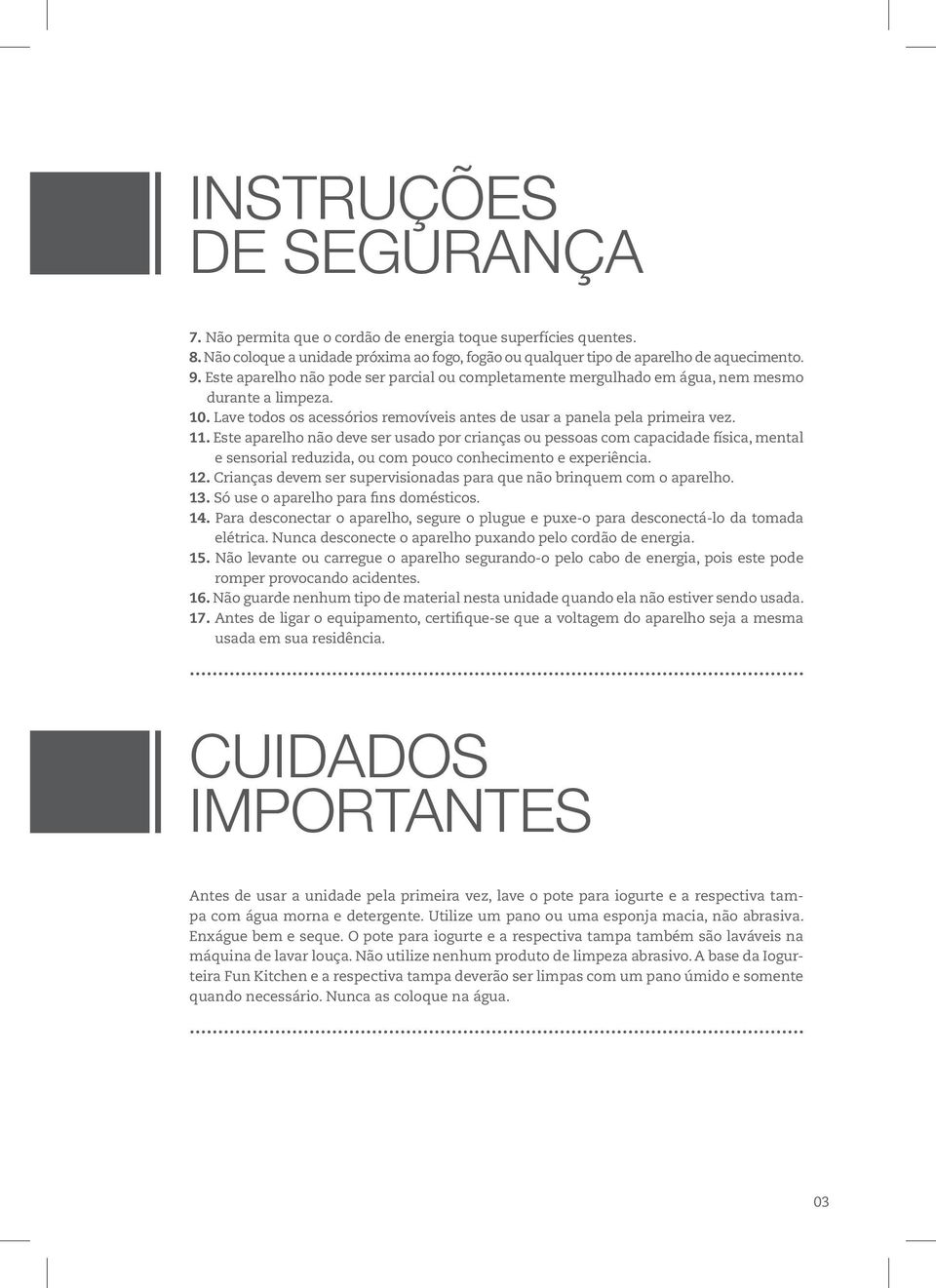 Este aparelho não deve ser usado por crianças ou pessoas com capacidade física, mental e sensorial reduzida, ou com pouco conhecimento e experiência. 12.