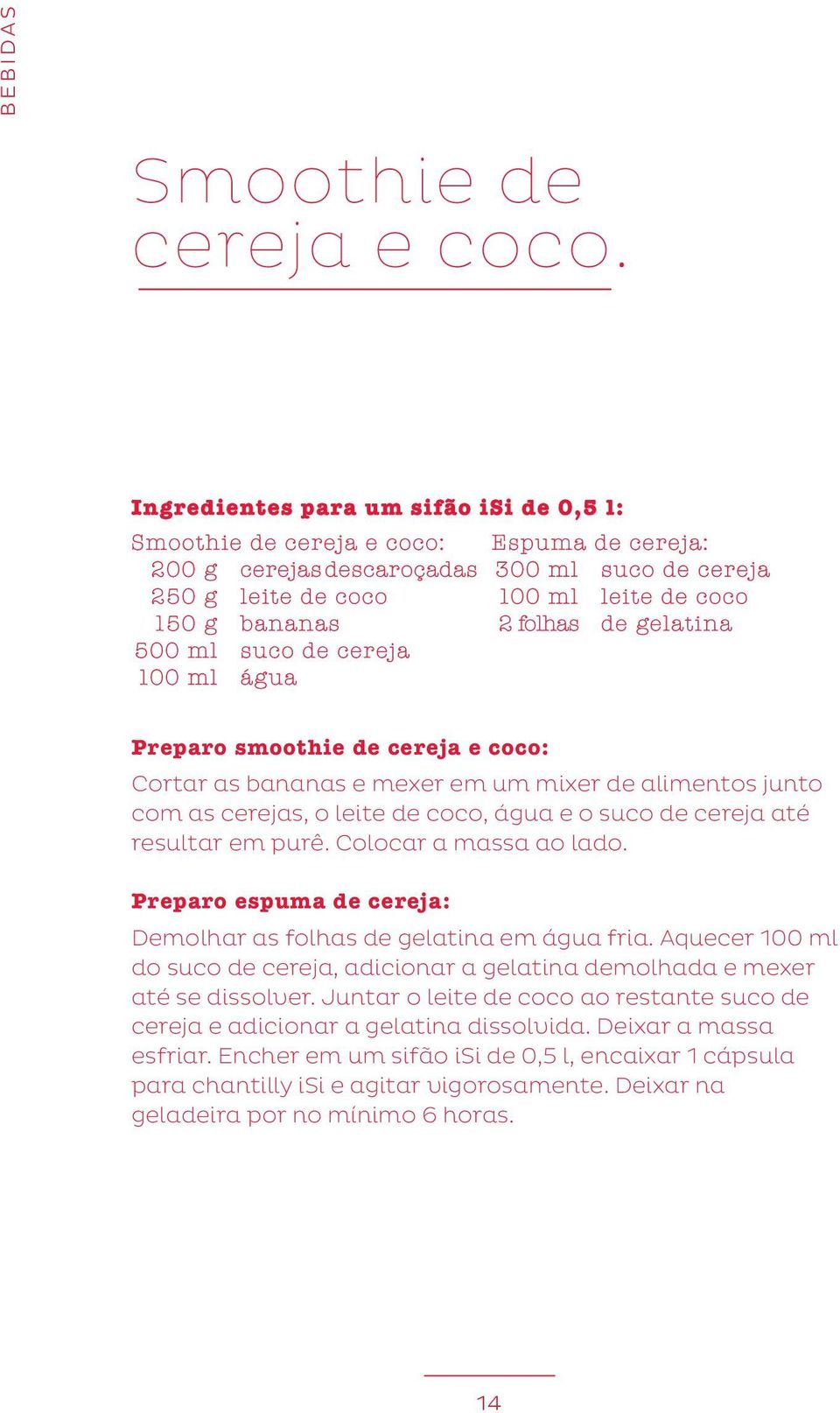 cereja 100 ml leite de coco 2 folhas de gelatina Preparo smoothie de cereja e coco: Cortar as bananas e mexer em um mixer de alimentos junto com as cerejas, o leite de coco, água e o suco de cereja