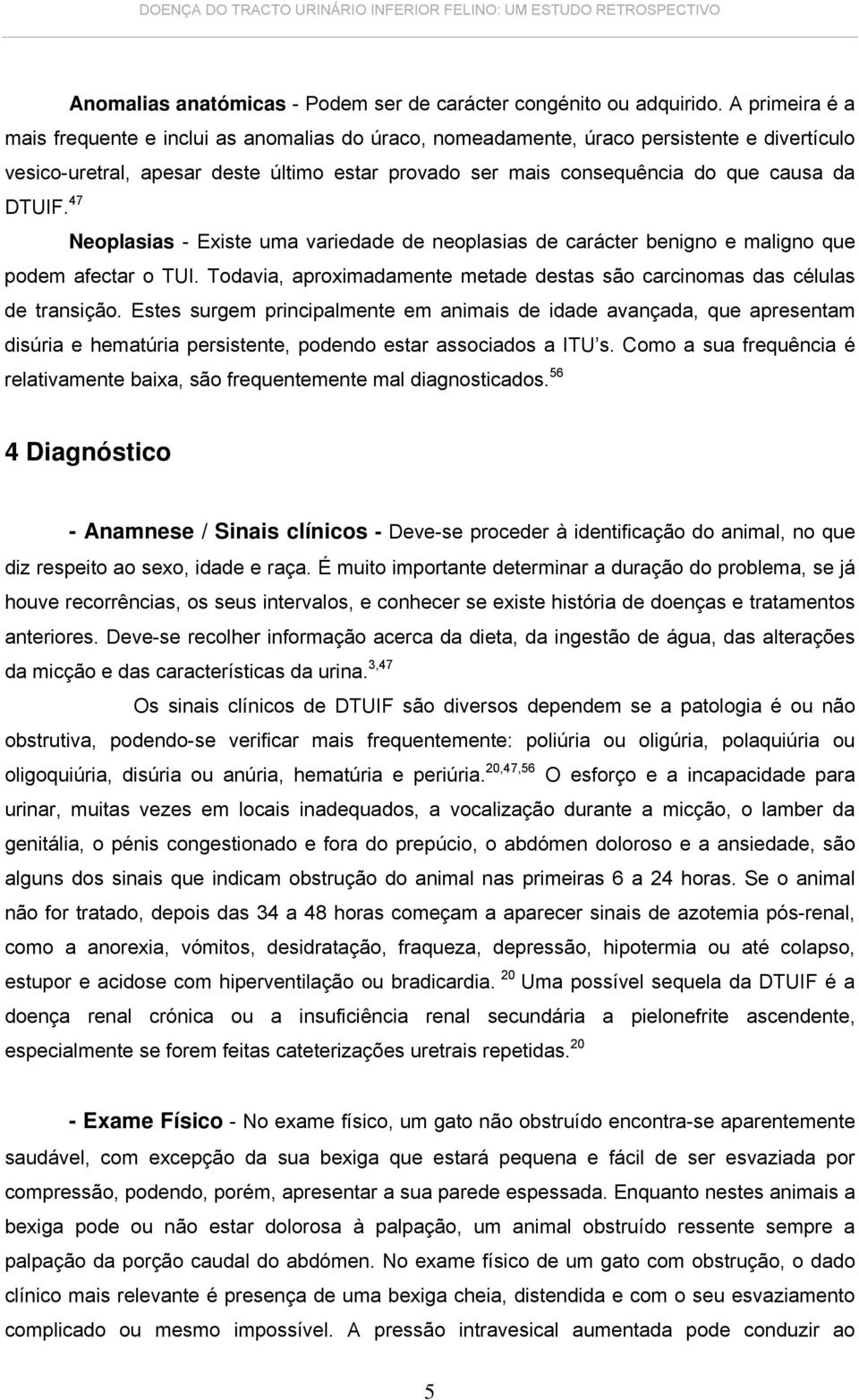 DTUIF. 47 Neoplasias - Existe uma variedade de neoplasias de carácter benigno e maligno que podem afectar o TUI. Todavia, aproximadamente metade destas são carcinomas das células de transição.