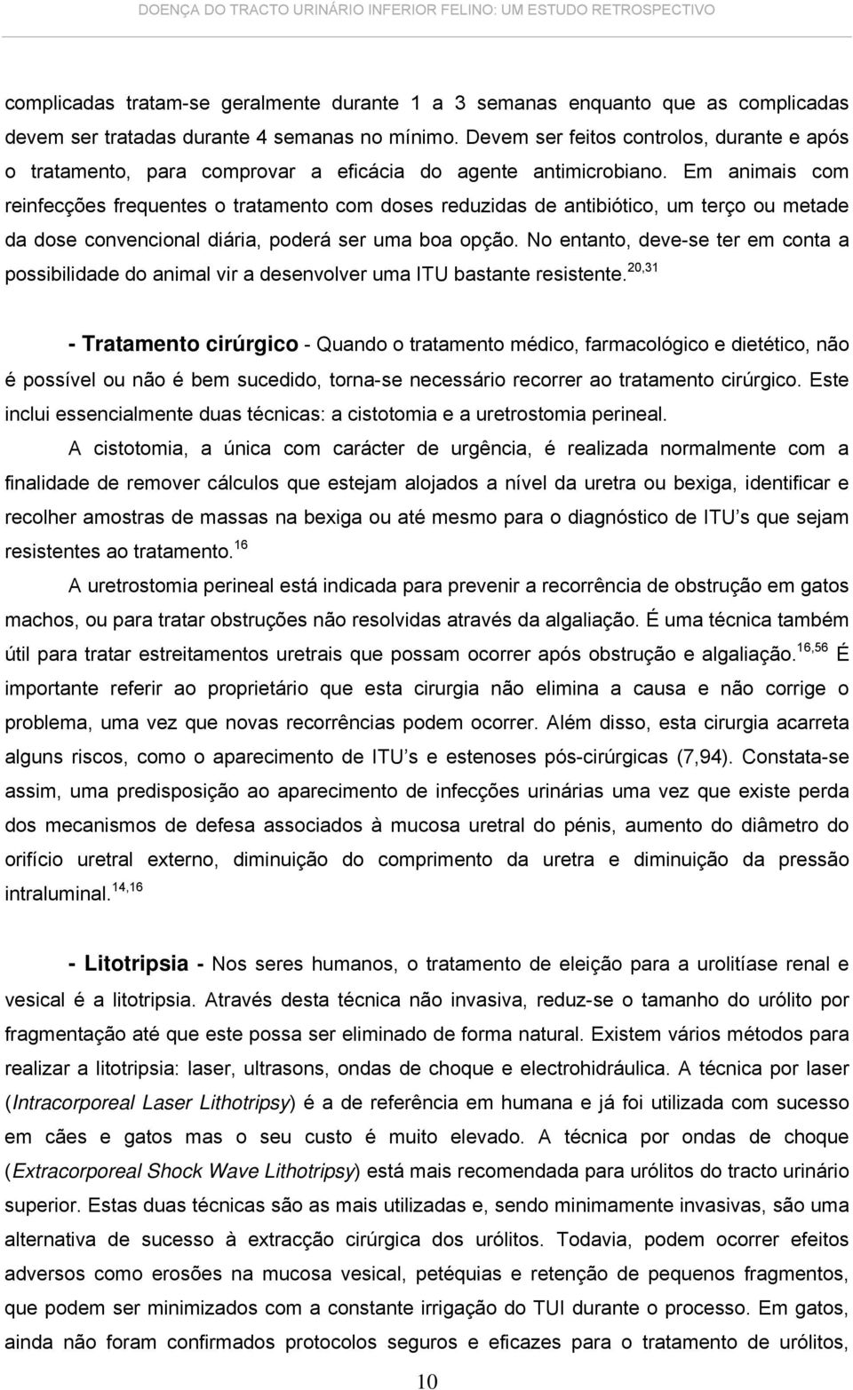 Em animais com reinfecções frequentes o tratamento com doses reduzidas de antibiótico, um terço ou metade da dose convencional diária, poderá ser uma boa opção.