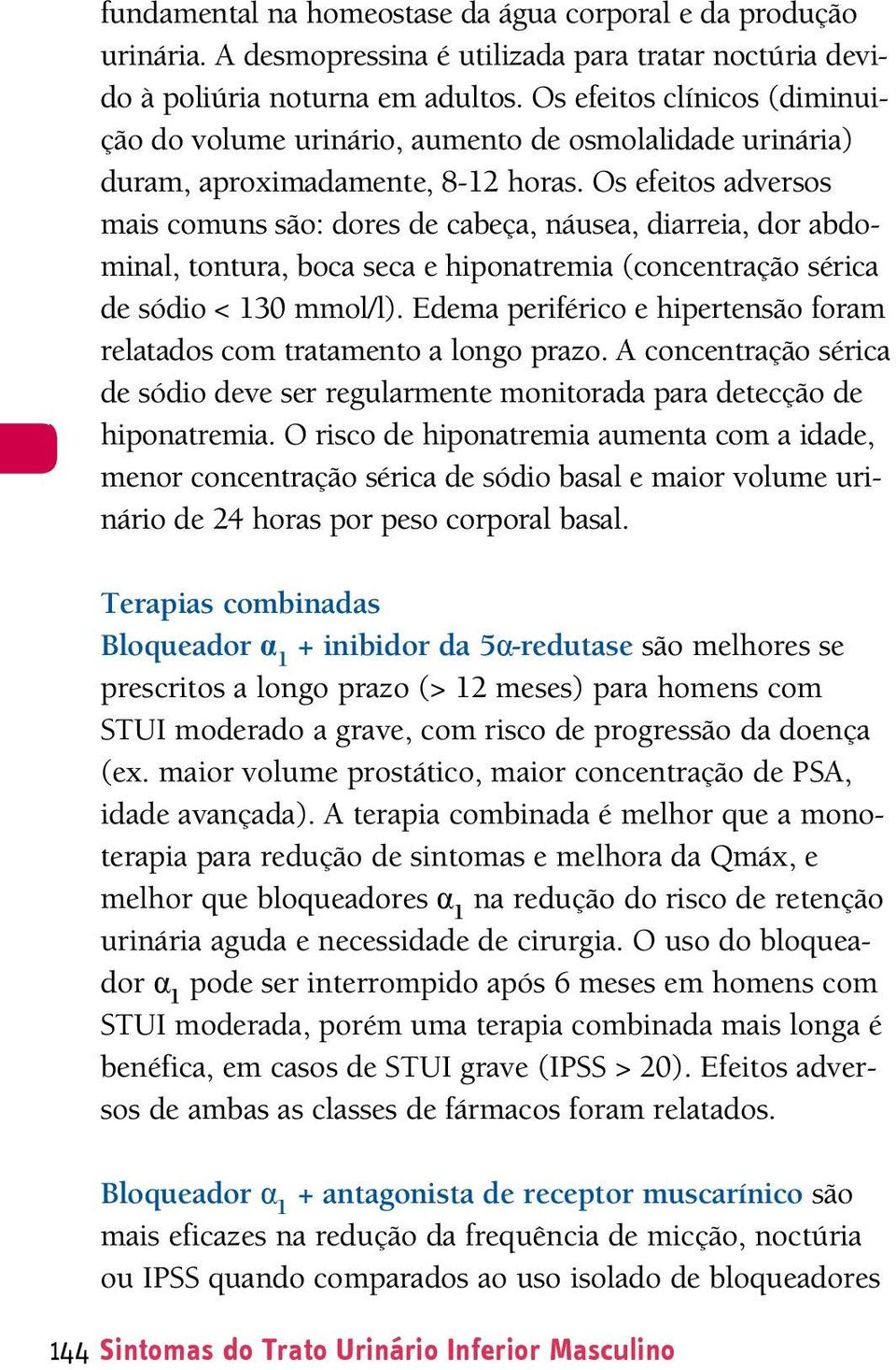 Os efeitos adversos mais comuns são: dores de cabeça, náusea, diarreia, dor abdominal, tontura, boca seca e hiponatremia (concentração sérica de sódio < 130 mmol/l).