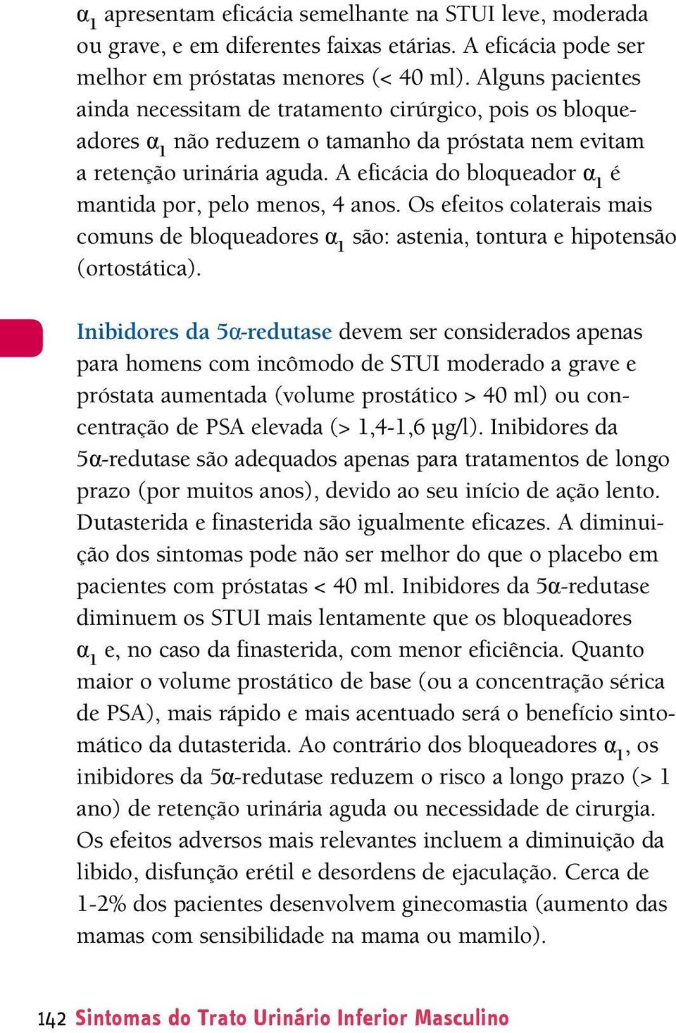 eficácia do bloqueador α 1 é mantida por, pelo menos, 4 anos. Os efeitos colaterais mais comuns de bloqueadores α 1 são: astenia, tontura e hipotensão (ortostática).