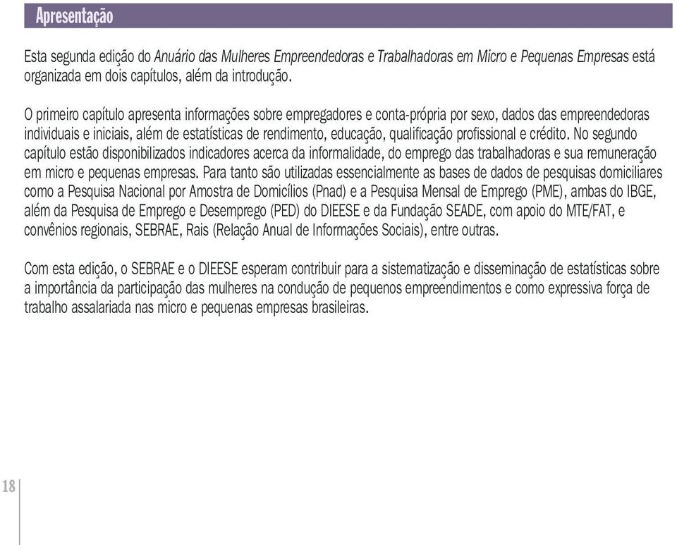 profissional e crédito. No segundo capítulo estão disponibilizados indicadores acerca da informalidade, do emprego das trabalhadoras e sua remuneração em micro e pequenas empresas.