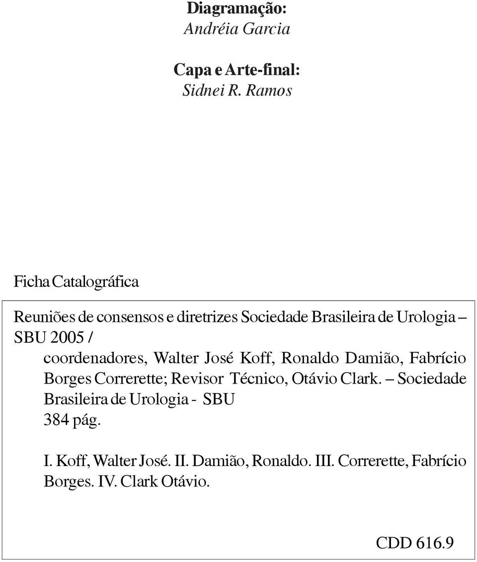 coordenadores, Walter José Koff, Ronaldo Damião, Fabrício Borges Correrette; Revisor Técnico, Otávio