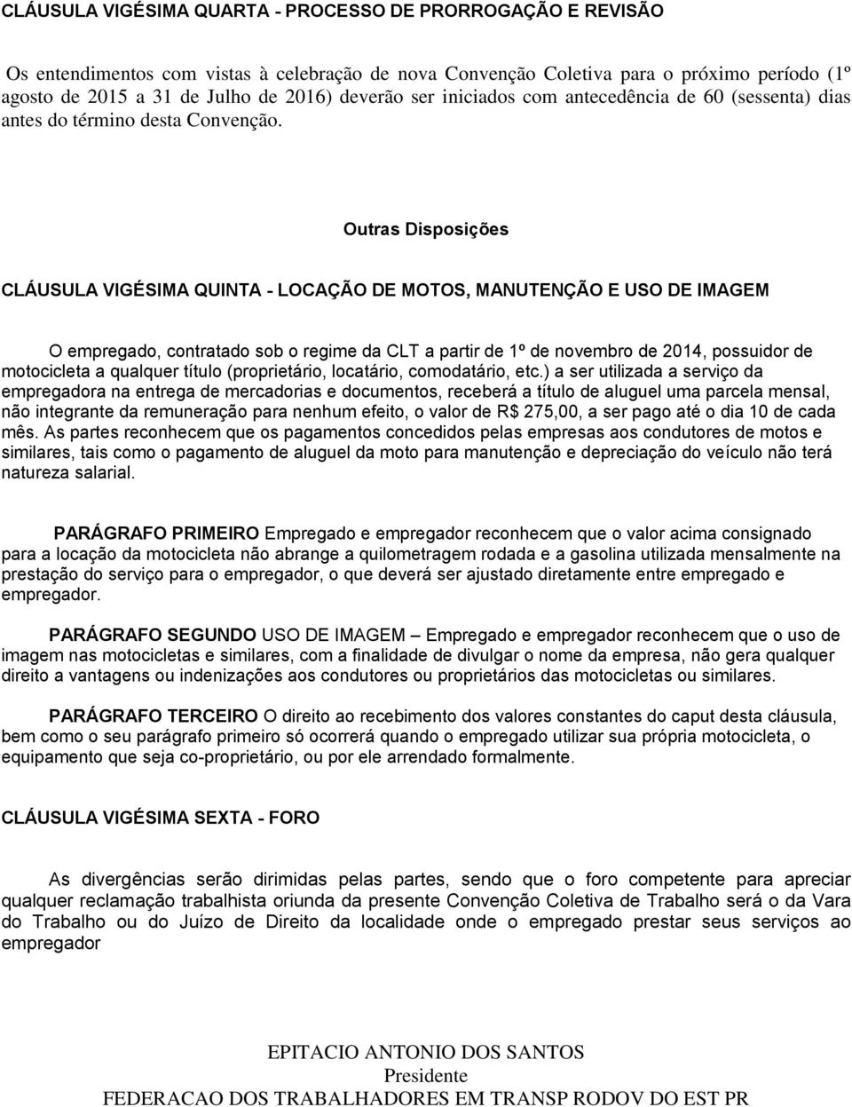 Outras Disposições CLÁUSULA VIGÉSIMA QUINTA - LOCAÇÃO DE MOTOS, MANUTENÇÃO E USO DE IMAGEM O empregado, contratado sob o regime da CLT a partir de 1º de novembro de 2014, possuidor de motocicleta a