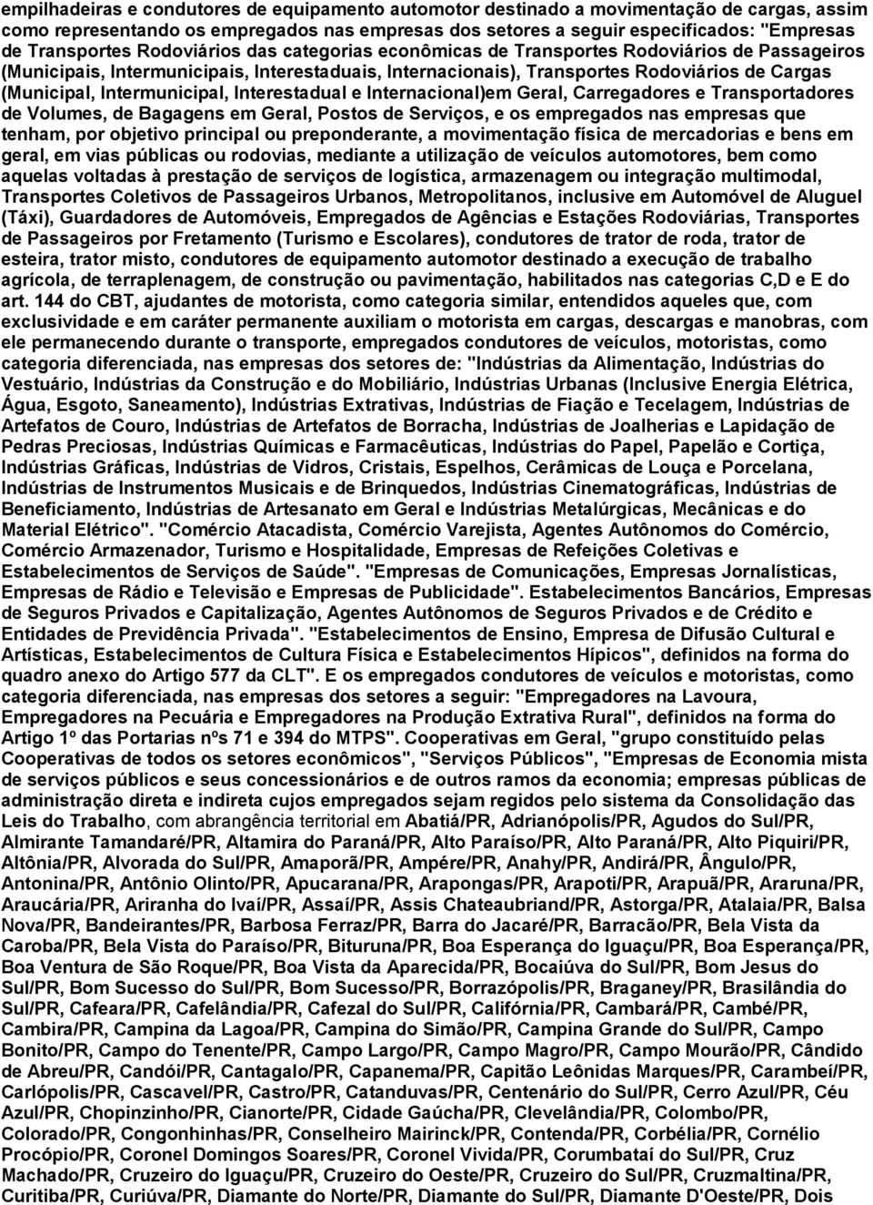(Municipal, Intermunicipal, Interestadual e Internacional)em Geral, Carregadores e Transportadores de Volumes, de Bagagens em Geral, Postos de Serviços, e os empregados nas empresas que tenham, por