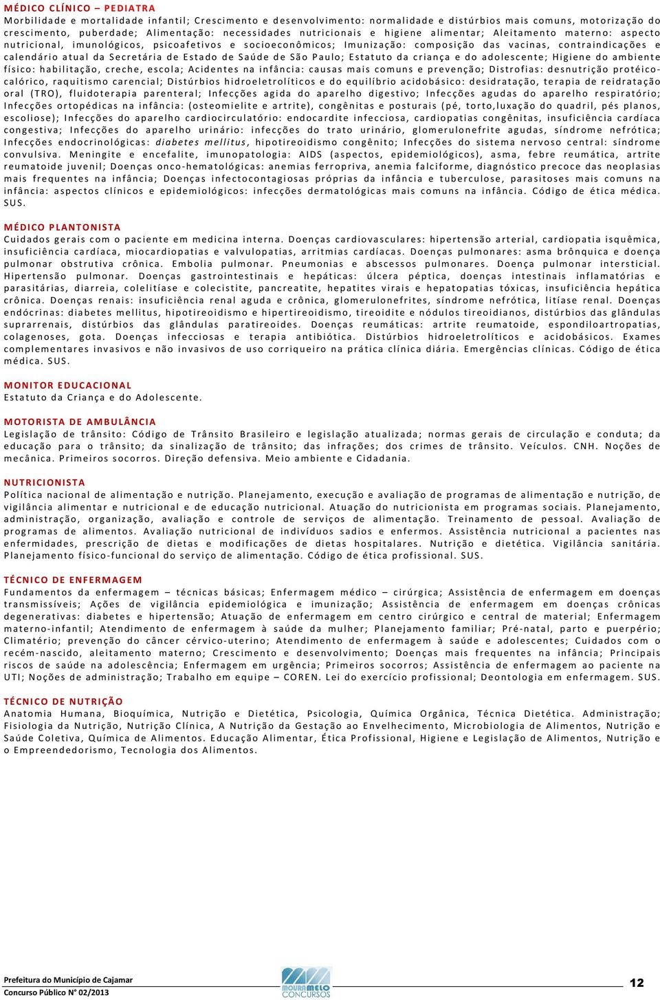 Secretária de Estado de Saúde de São Paulo; Estatuto da criança e do adolescente; Higiene do ambiente físico: habilitação, creche, escola; Acidentes na infância: causas mais comuns e prevenção;