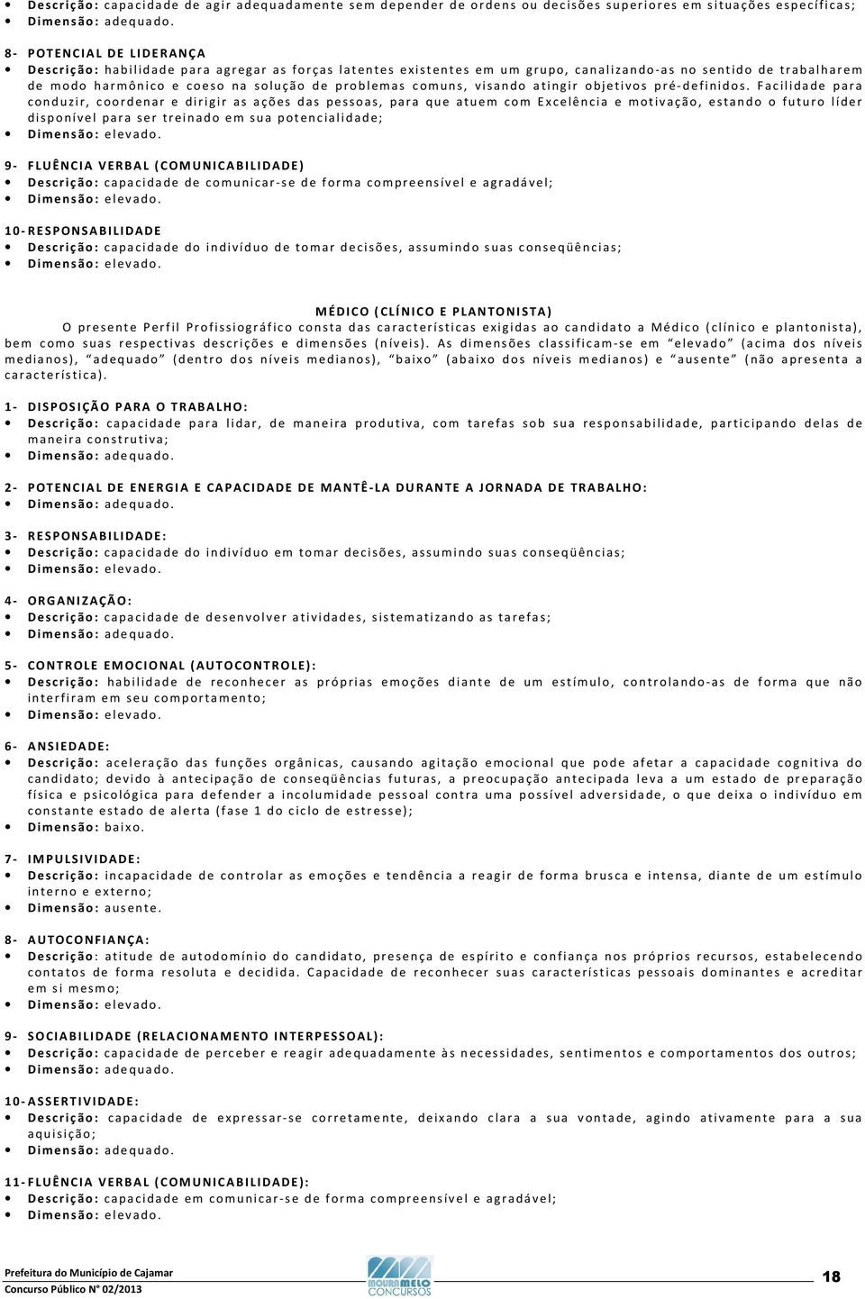 Facilidade para conduzir, coordenar e dirigir as ações das pessoas, para que atuem com Excelência e motivação, estando o futuro líder disponível para ser treinado em sua potencialidade; 9- FLUÊNCIA