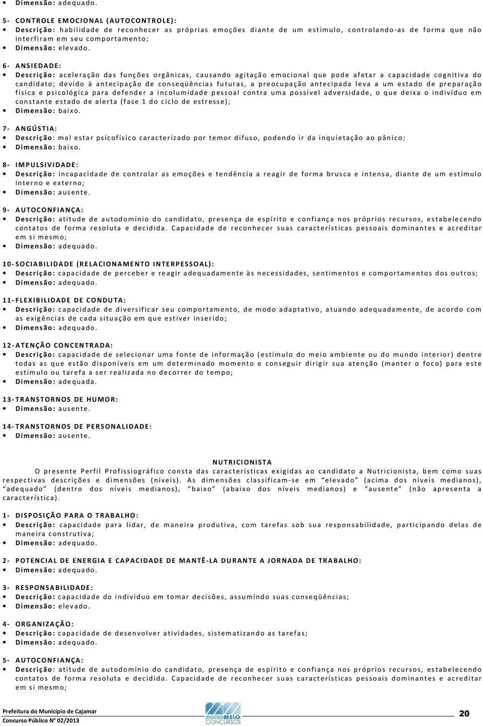 leva a um estado de preparação física e psicológica para defender a incolumidade pessoal contra uma possível adversidade, o que deixa o indivíduo em constante estado de alerta (fase 1 do ciclo de