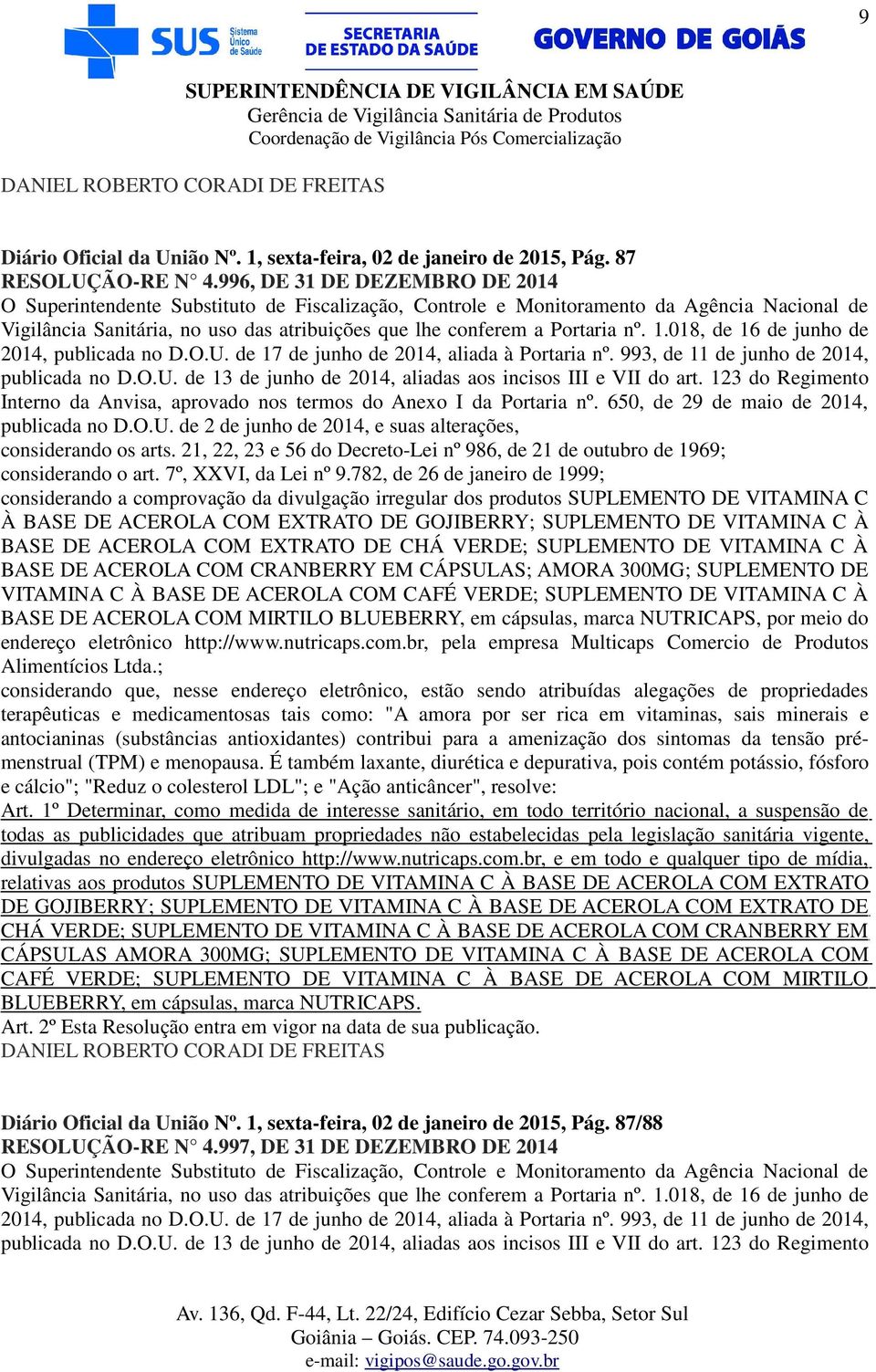 CRANBERRY EM CÁPSULAS; AMORA 300MG; SUPLEMENTO DE VITAMINA C À BASE DE ACEROLA COM CAFÉ VERDE; SUPLEMENTO DE VITAMINA C À BASE DE ACEROLA COM MIRTILO BLUEBERRY, em cápsulas, marca NUTRICAPS, por meio