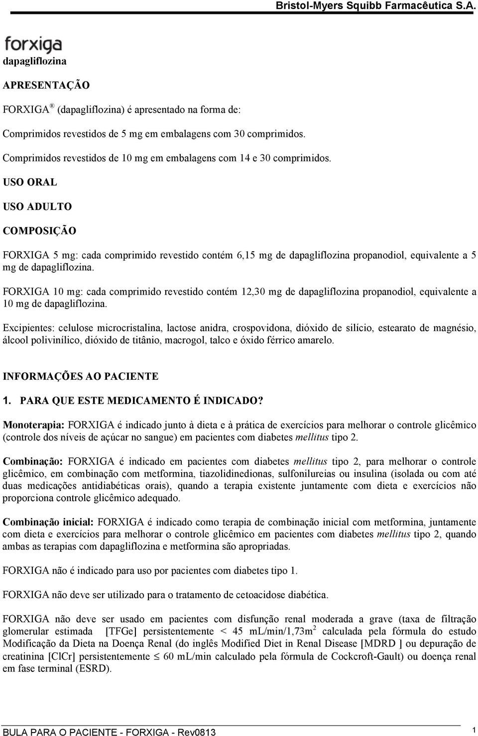 USO ORAL USO ADULTO COMPOSIÇÃO FORXIGA 5 mg: cada comprimido revestido contém 6,15 mg de dapagliflozina propanodiol, equivalente a 5 mg de dapagliflozina.