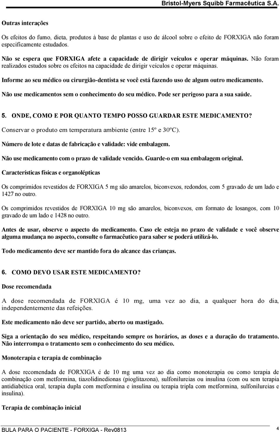 Informe ao seu médico ou cirurgião-dentista se você está fazendo uso de algum outro medicamento. Não use medicamentos sem o conhecimento do seu médico. Pode ser perigoso para a sua saúde. 5.