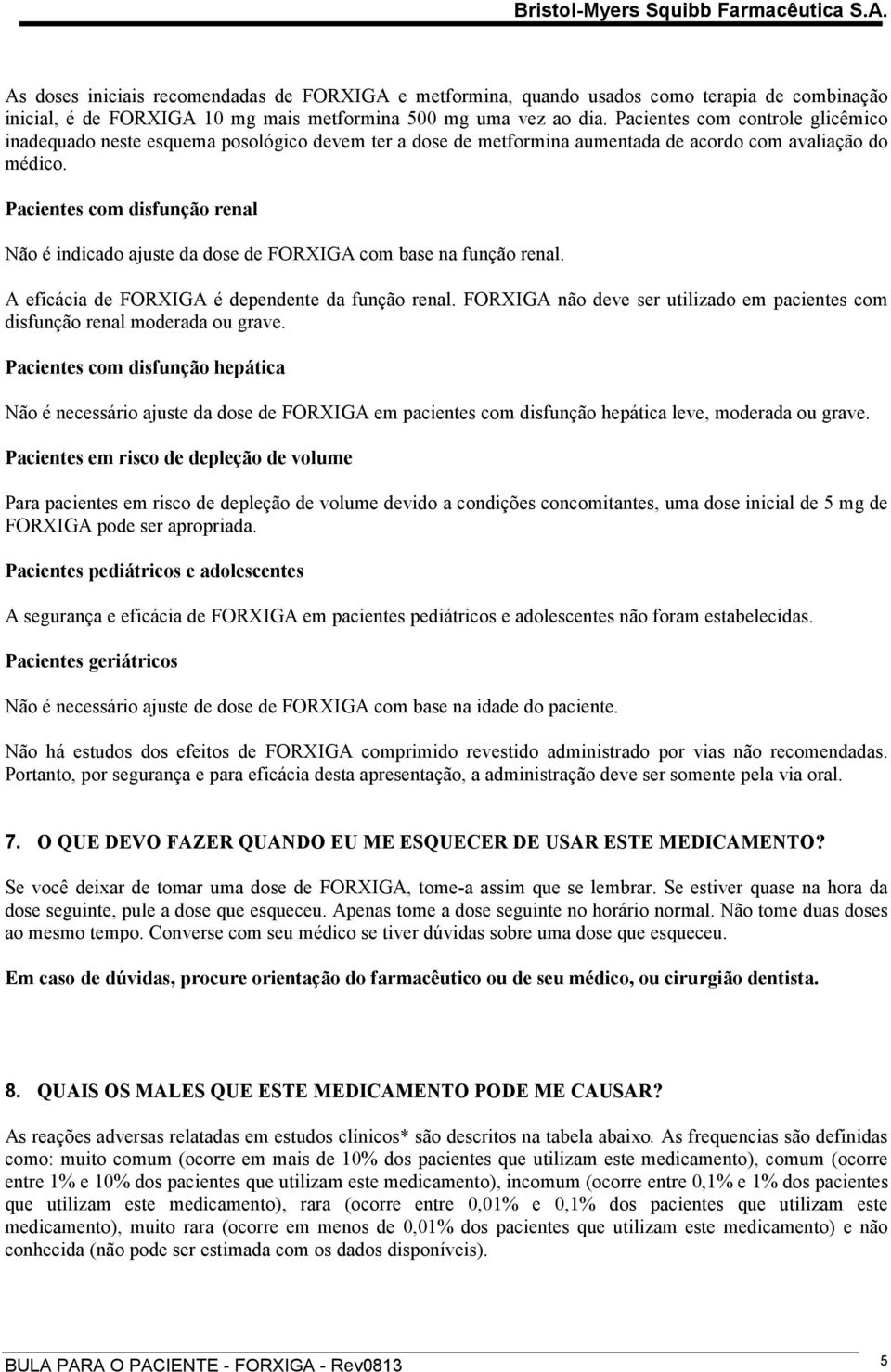 Pacientes com disfunção renal Não é indicado ajuste da dose de FORXIGA com base na função renal. A eficácia de FORXIGA é dependente da função renal.