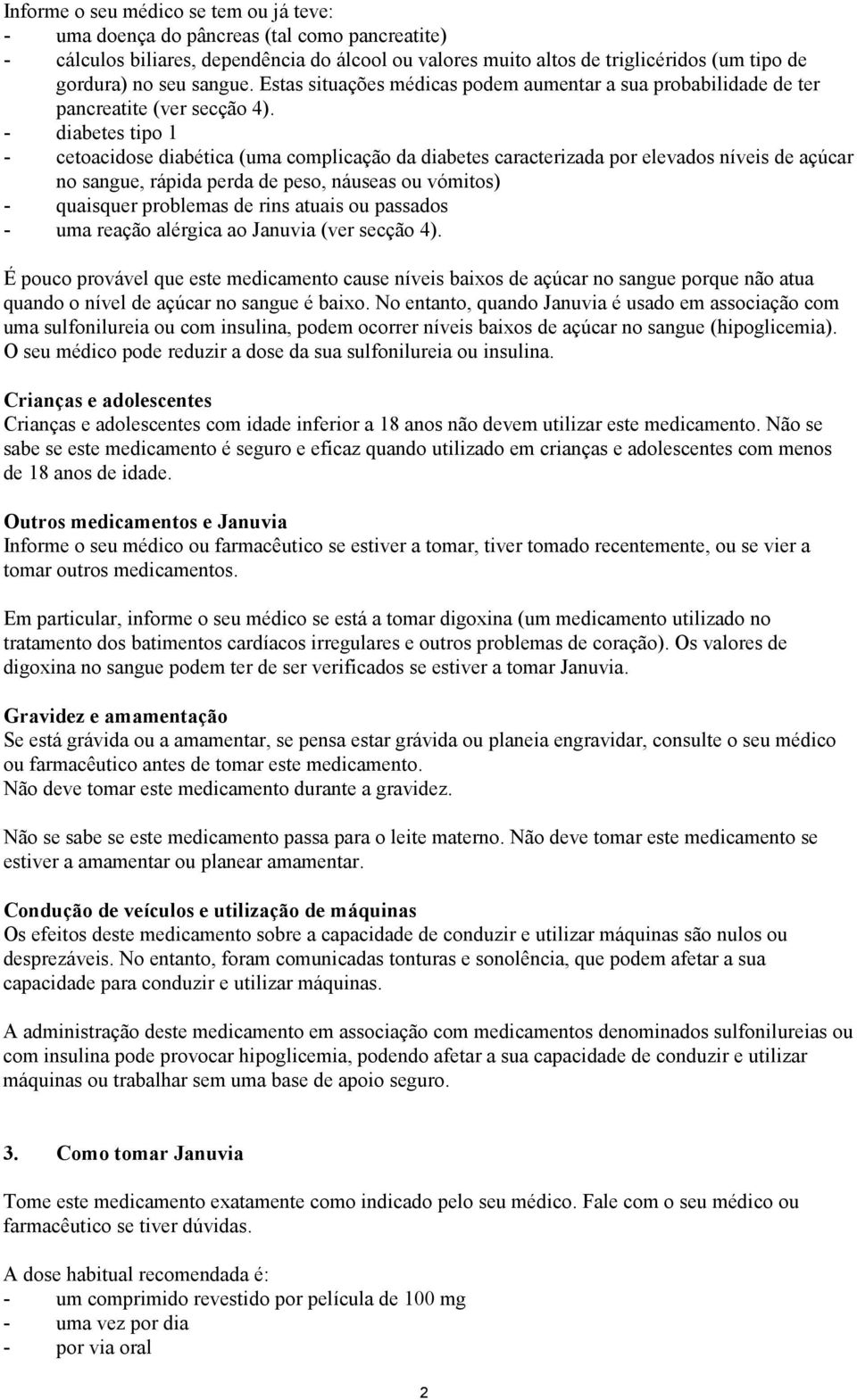 - diabetes tipo 1 - cetoacidose diabética (uma complicação da diabetes caracterizada por elevados níveis de açúcar no sangue, rápida perda de peso, náuseas ou vómitos) - quaisquer problemas de rins