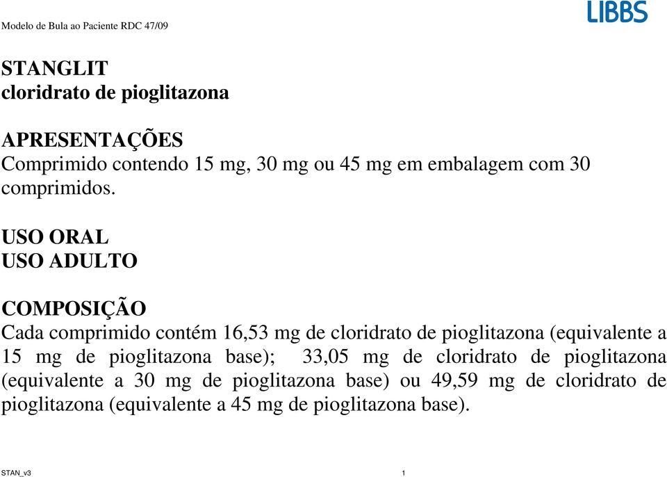 USO ORAL USO ADULTO COMPOSIÇÃO Cada comprimido contém 16,53 mg de cloridrato de pioglitazona (equivalente a