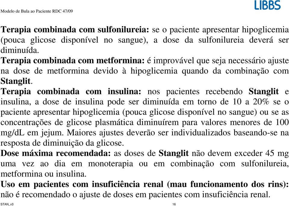 Terapia combinada com insulina: nos pacientes recebendo Stanglit e insulina, a dose de insulina pode ser diminuída em torno de 10 a 20% se o paciente apresentar hipoglicemia (pouca glicose disponível