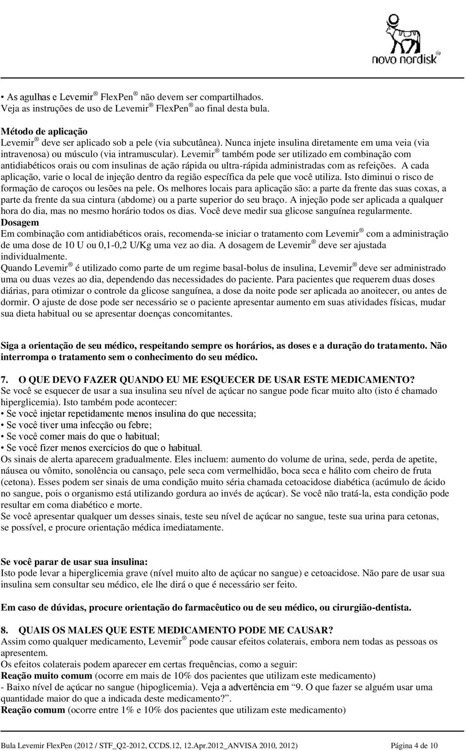 Levemir também pode ser utilizado em combinação com antidiabéticos orais ou com insulinas de ação rápida ou ultra-rápida administradas com as refeições.