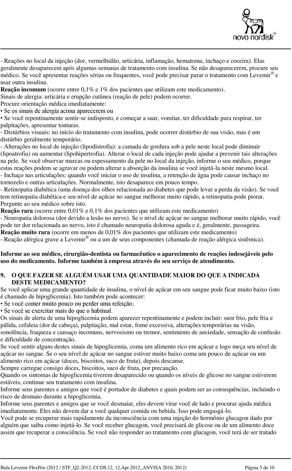 Reação incomum (ocorre entre 0,1% e 1% dos pacientes que utilizam este medicamento). Sinais de alergia: urticária e erupção cutânea (reação de pele) podem ocorrer.