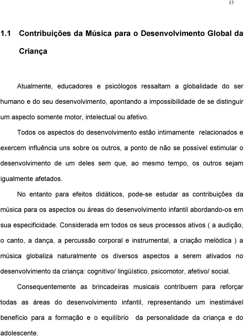 Todos os aspectos do desenvolvimento estão intimamente relacionados e exercem influência uns sobre os outros, a ponto de não se possível estimular o desenvolvimento de um deles sem que, ao mesmo