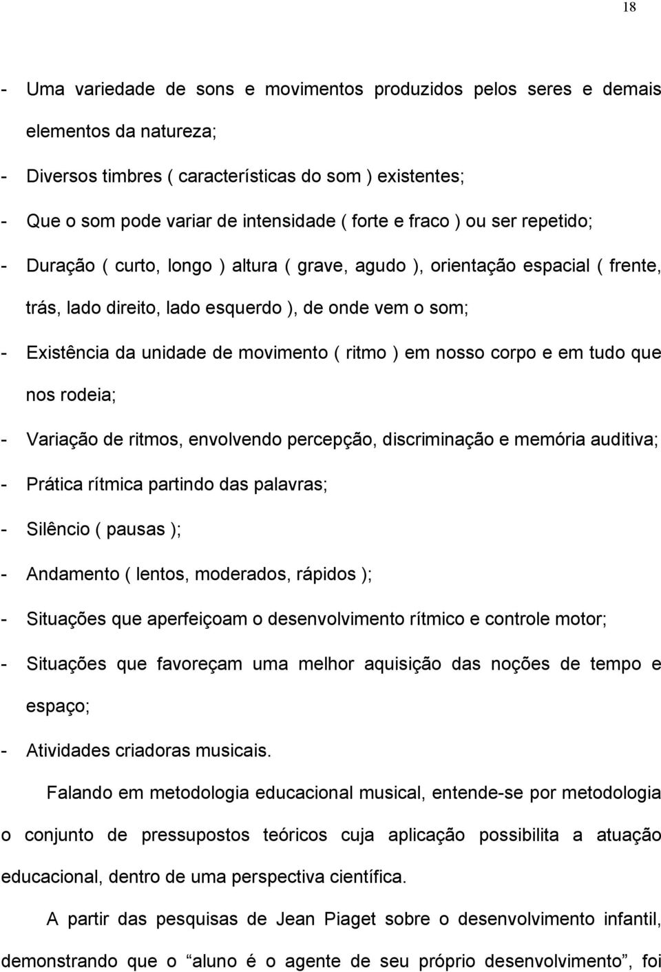 movimento ( ritmo ) em nosso corpo e em tudo que nos rodeia; - Variação de ritmos, envolvendo percepção, discriminação e memória auditiva; - Prática rítmica partindo das palavras; - Silêncio ( pausas