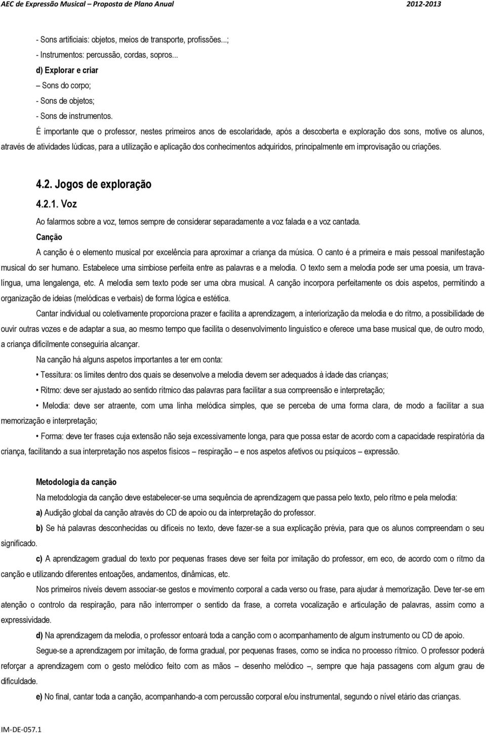 conhecimentos adquiridos, principalmente em improvisação ou criações. 4.2. Jogos de exploração 4.2.1.