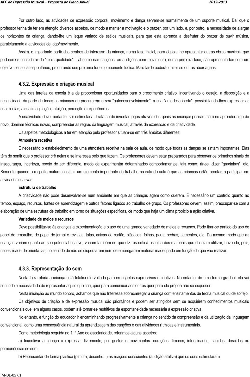 variado de estilos musicais, para que esta aprenda a desfrutar do prazer de ouvir música, paralelamente a atividades de jogo/movimento.