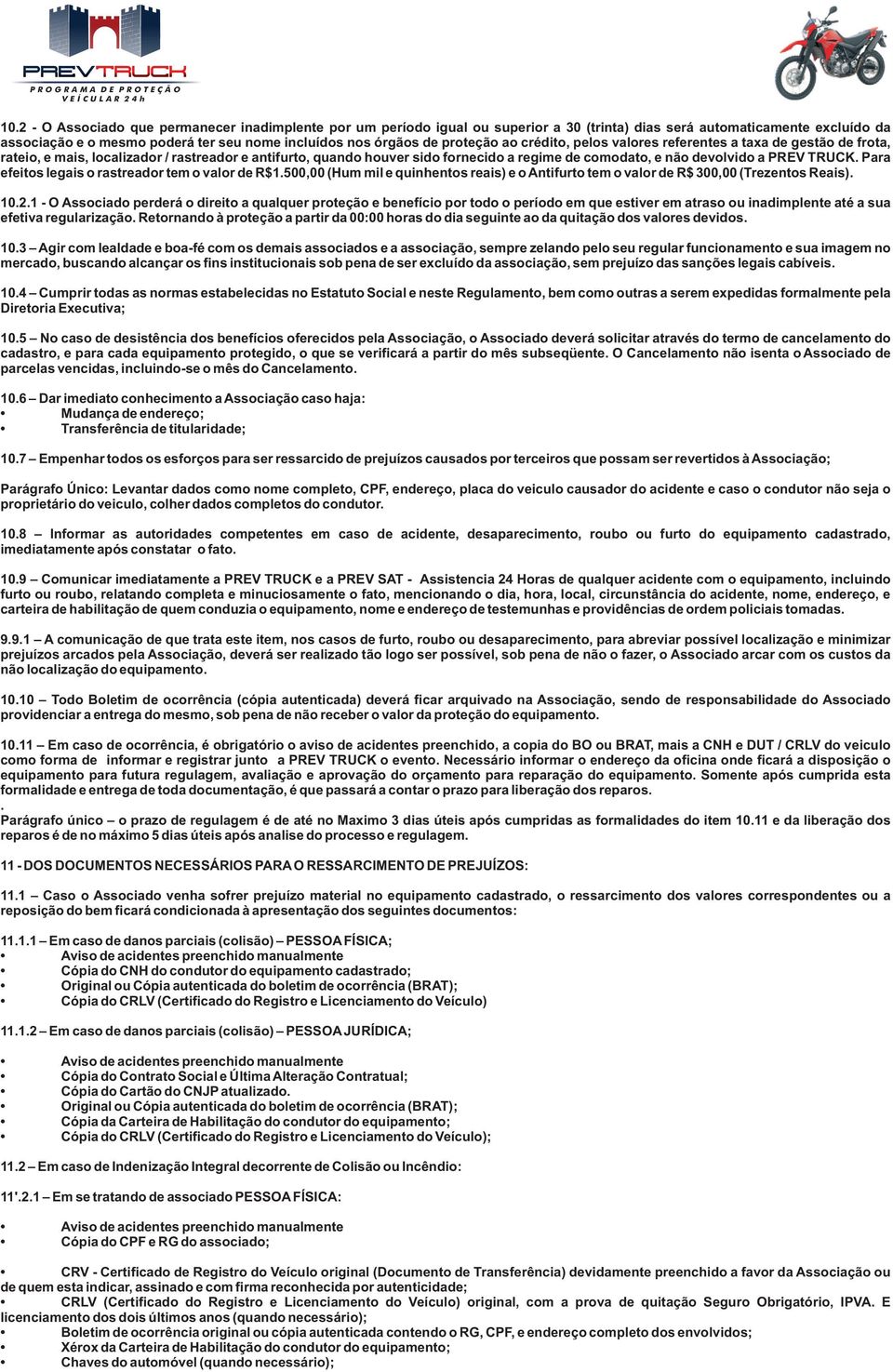 PREV TRUCK. Para efeitos legais o rastreador tem o valor de R$1.500,00 (Hum mil e quinhentos reais) e o Antifurto tem o valor de R$ 300,00 (Trezentos Reais). 10.2.