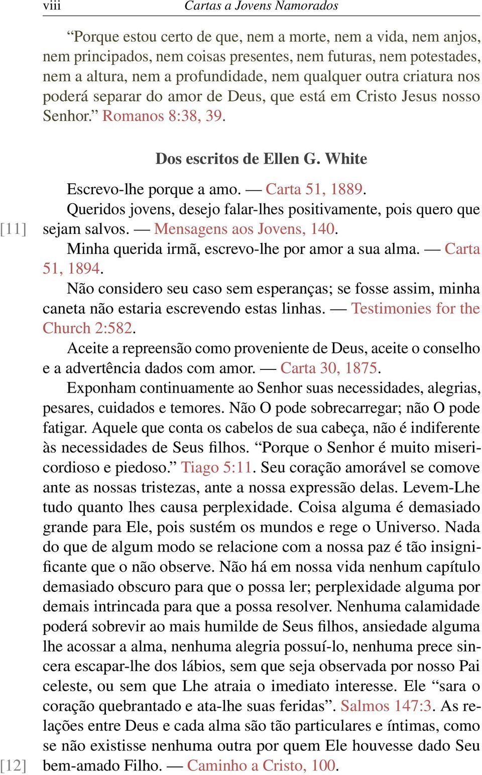 Queridos jovens, desejo falar-lhes positivamente, pois quero que sejam salvos. Mensagens aos Jovens, 140. Minha querida irmã, escrevo-lhe por amor a sua alma. Carta 51, 1894.