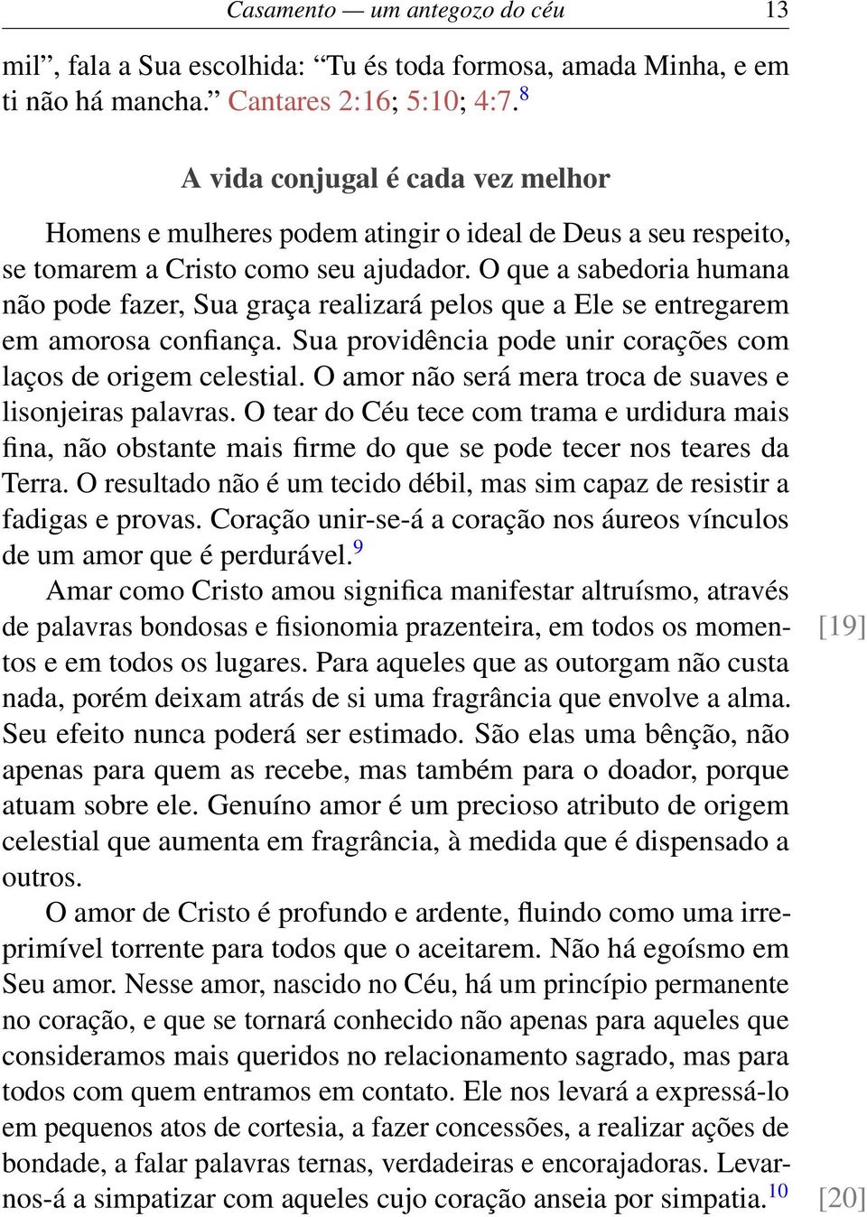 O que a sabedoria humana não pode fazer, Sua graça realizará pelos que a Ele se entregarem em amorosa confiança. Sua providência pode unir corações com laços de origem celestial.