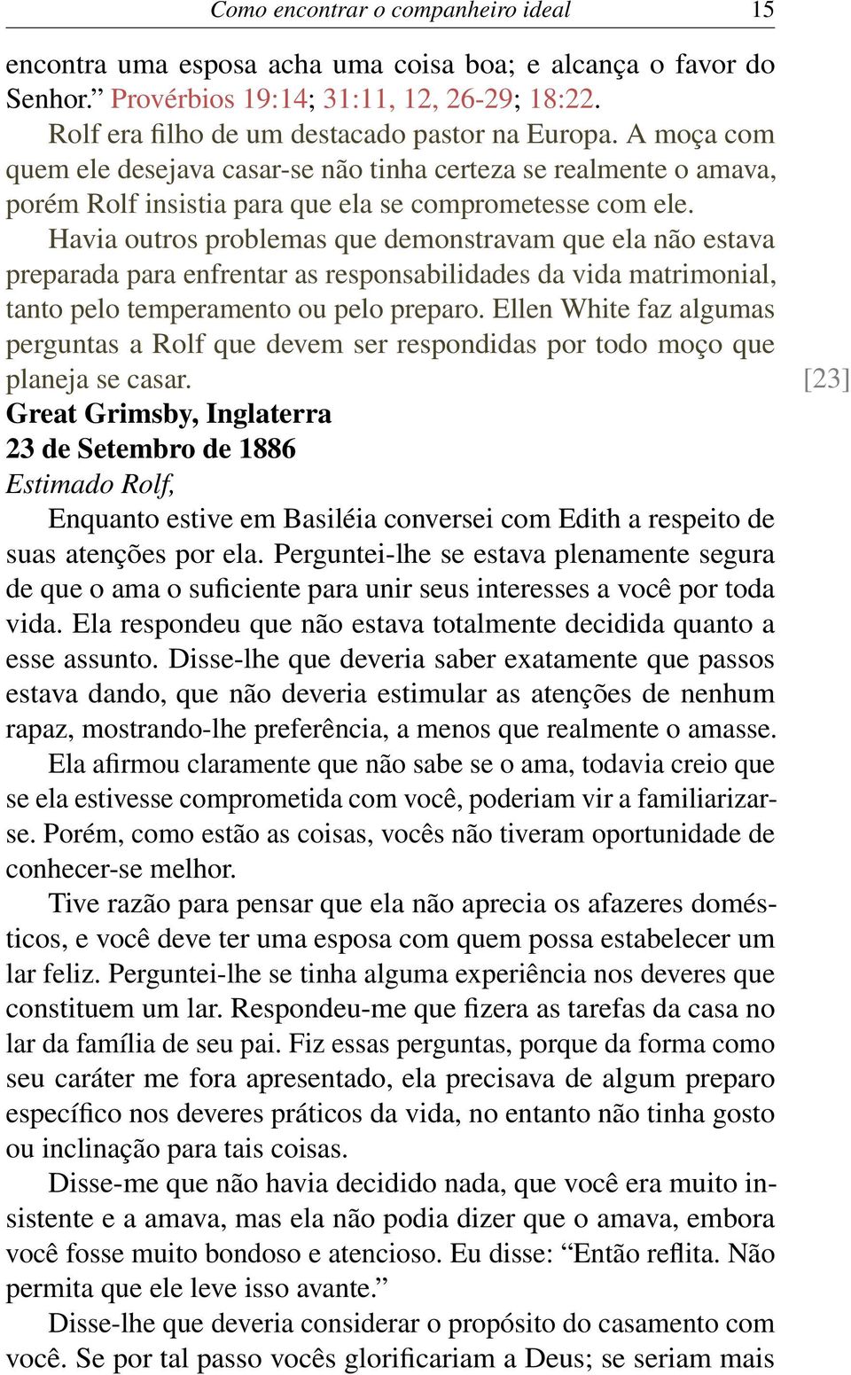 Havia outros problemas que demonstravam que ela não estava preparada para enfrentar as responsabilidades da vida matrimonial, tanto pelo temperamento ou pelo preparo.