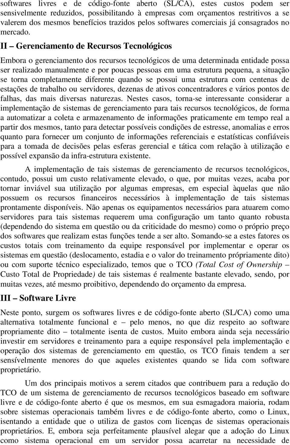 II Gerenciamento de Recursos Tecnológicos Embora o gerenciamento dos recursos tecnológicos de uma determinada entidade possa ser realizado manualmente e por poucas pessoas em uma estrutura pequena, a