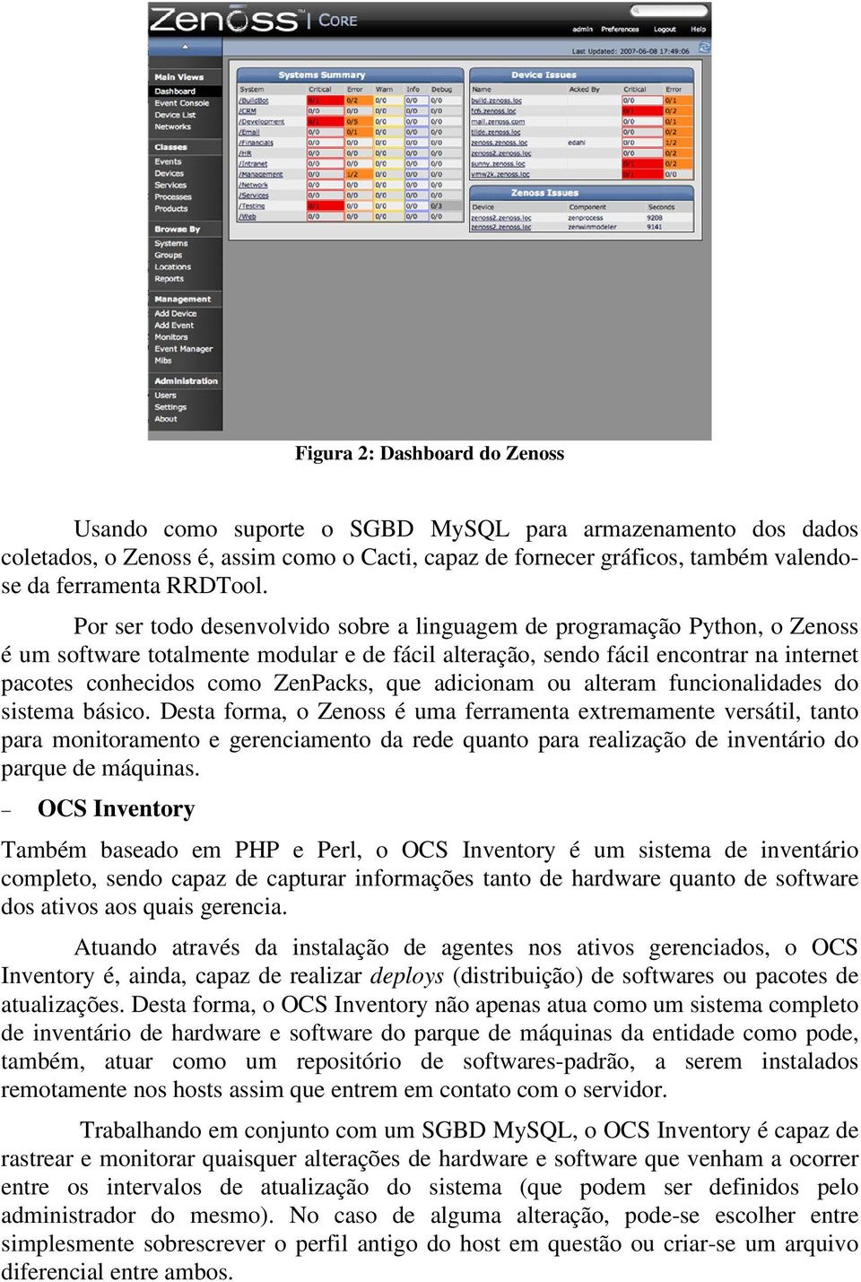 Por ser todo desenvolvido sobre a linguagem de programação Python, o Zenoss é um software totalmente modular e de fácil alteração, sendo fácil encontrar na internet pacotes conhecidos como ZenPacks,