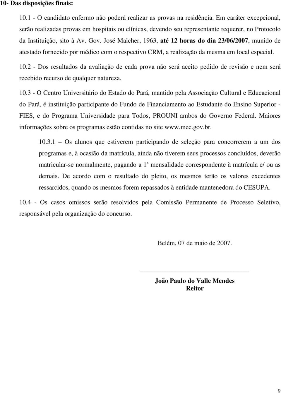 José Malcher, 1963, até 12 horas do dia 23/06/2007, munido de atestado fornecido por médico com o respectivo CRM, a realização da mesma em local especial. 10.