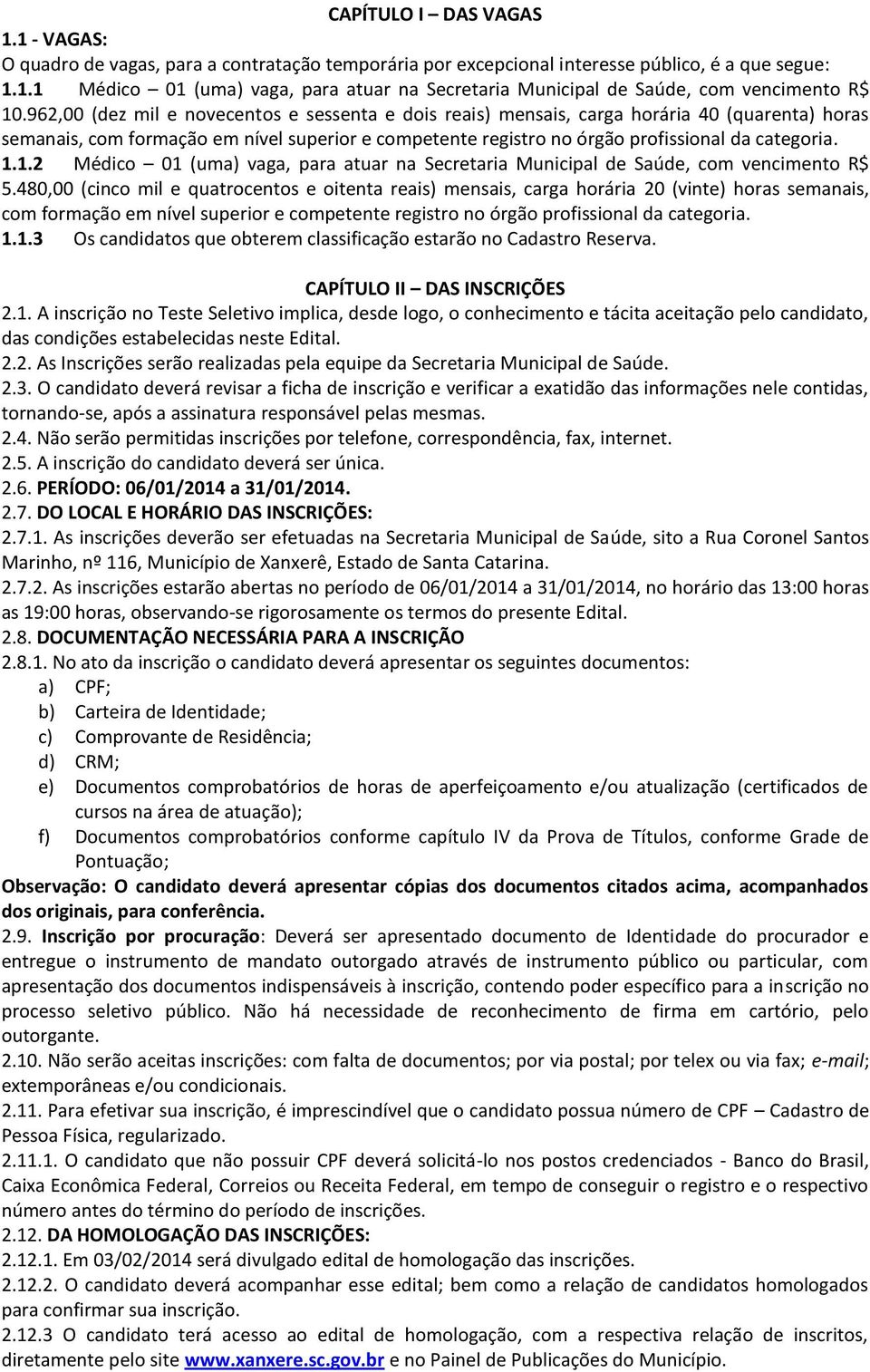 1.2 Médico 01 (uma) vaga, para atuar na Secretaria Municipal de Saúde, com vencimento R$ 5.